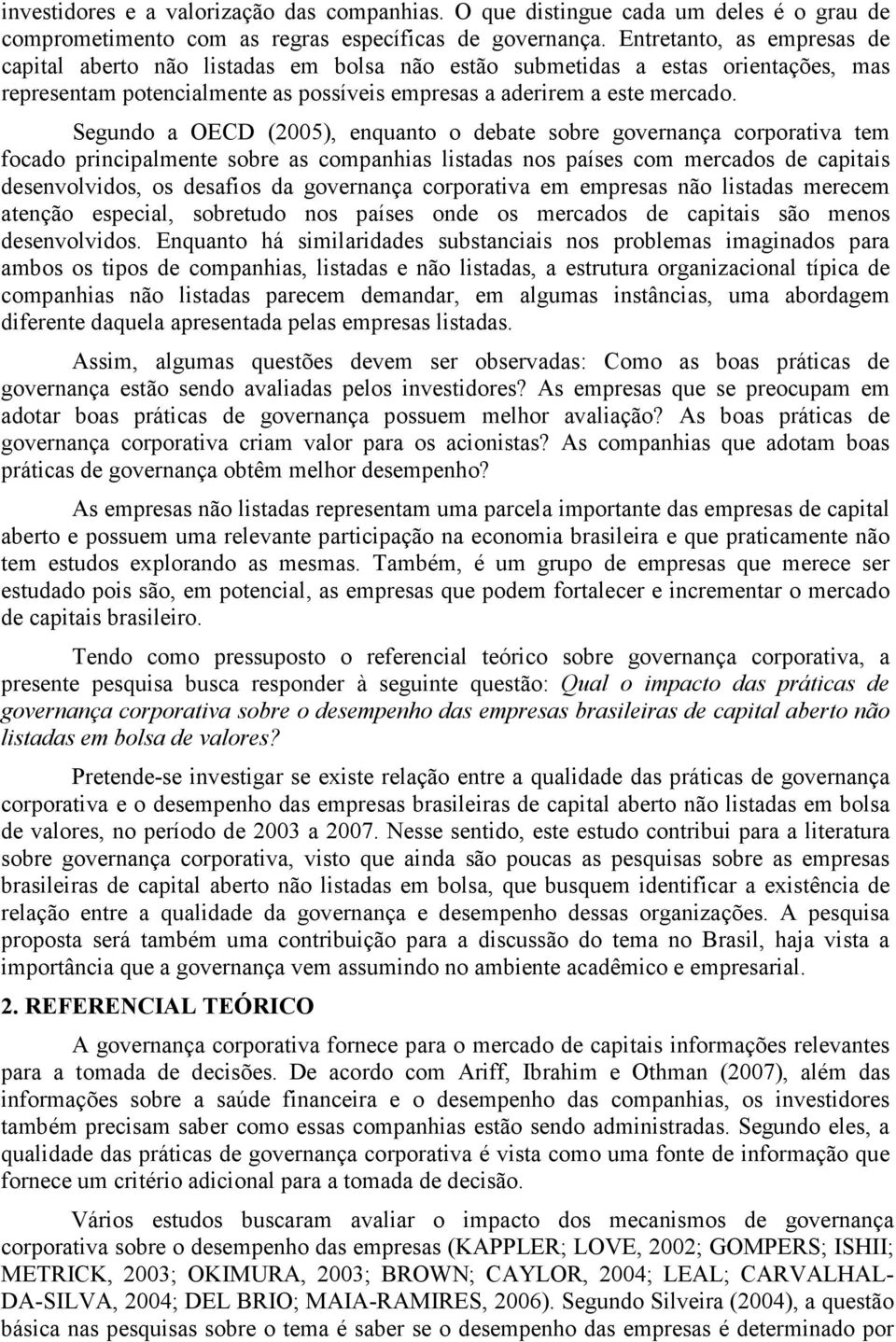 Segundo a OECD (2005), enquanto o debate sobre governança corporatva tem focado prncpalmente sobre as companhas lstadas nos países com mercados de captas desenvolvdos, os desafos da governança