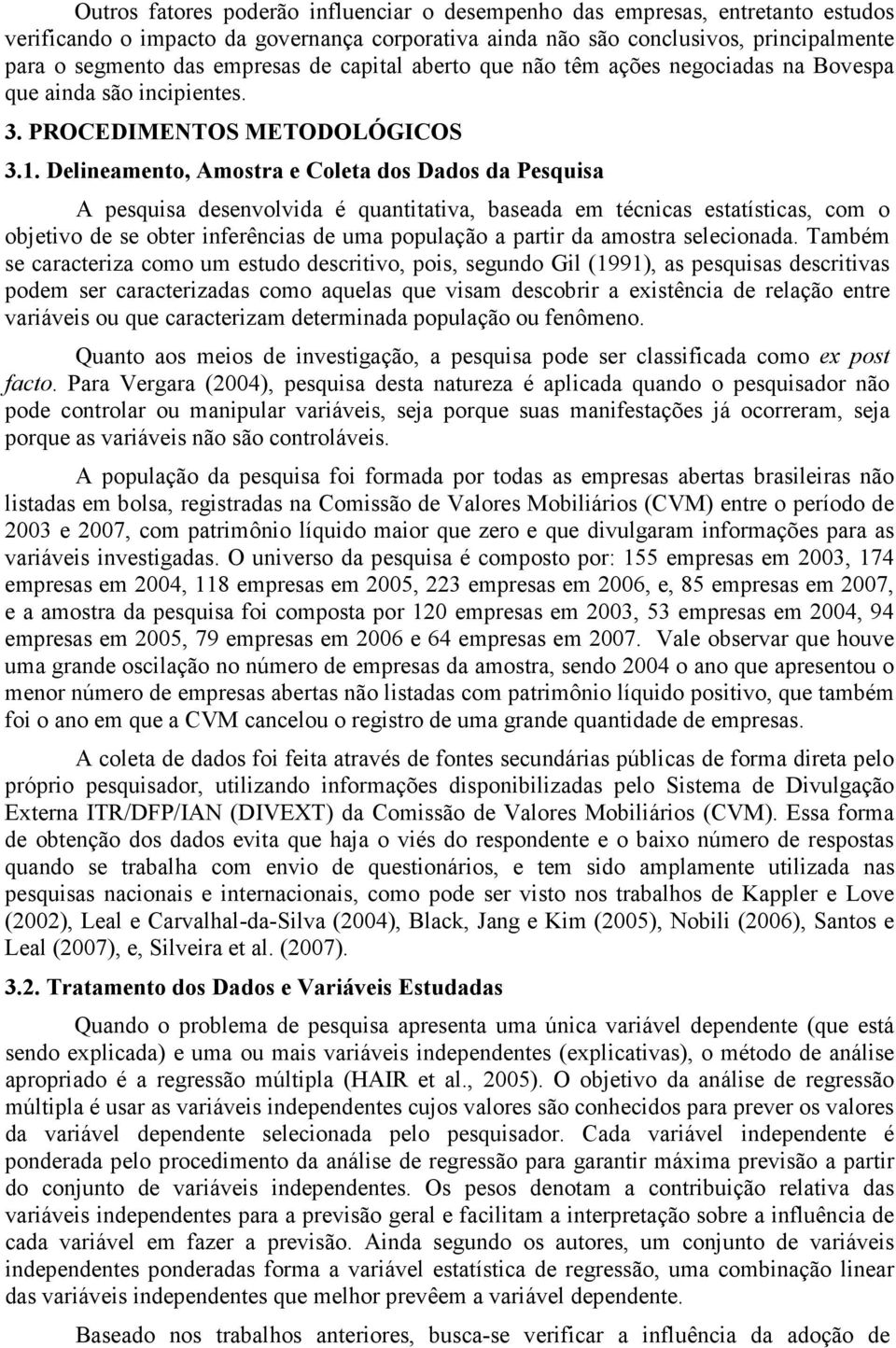 Delneamento, Amostra e Coleta dos Dados da Pesqusa A pesqusa desenvolvda é quanttatva, baseada em técncas estatístcas, com o objetvo de se obter nferêncas de uma população a partr da amostra