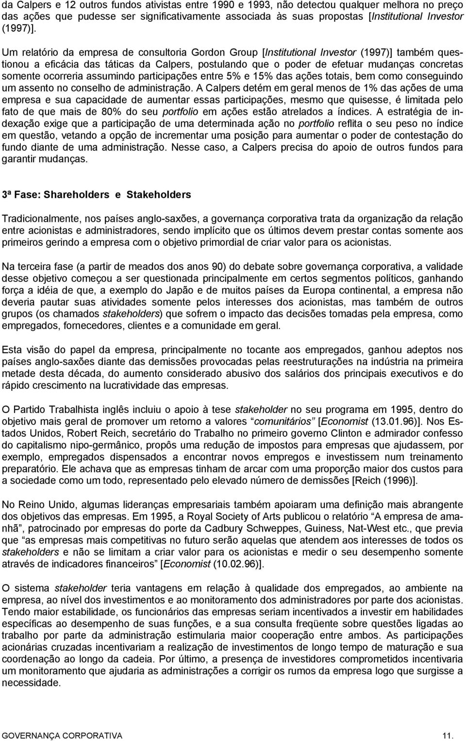 Um relatório da empresa de consultoria Gordon Group [Institutional Investor (1997)] também questionou a eficácia das táticas da Calpers, postulando que o poder de efetuar mudanças concretas somente