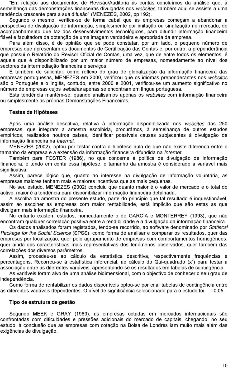 Segundo o mesmo, verifica-se de forma cabal que as empresas começam a abandonar a perspectiva de divulgação de informação, simplesmente por imitação ou sinalização no mercado, do acompanhamento que