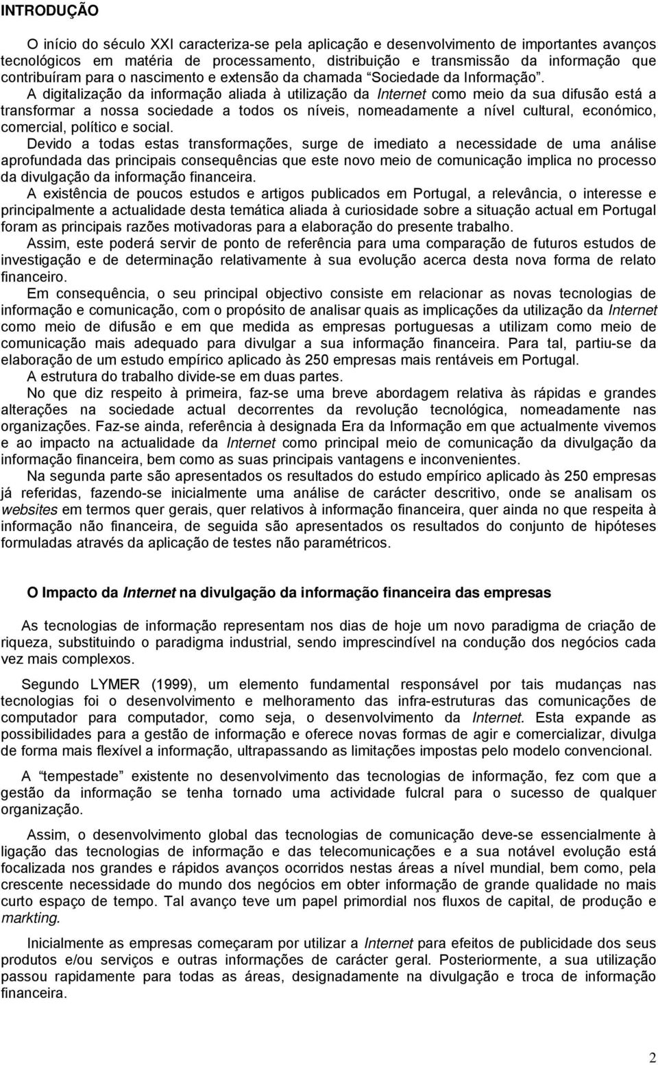 A digitalização da informação aliada à utilização da Internet como meio da sua difusão está a transformar a nossa sociedade a todos os níveis, nomeadamente a nível cultural, económico, comercial,