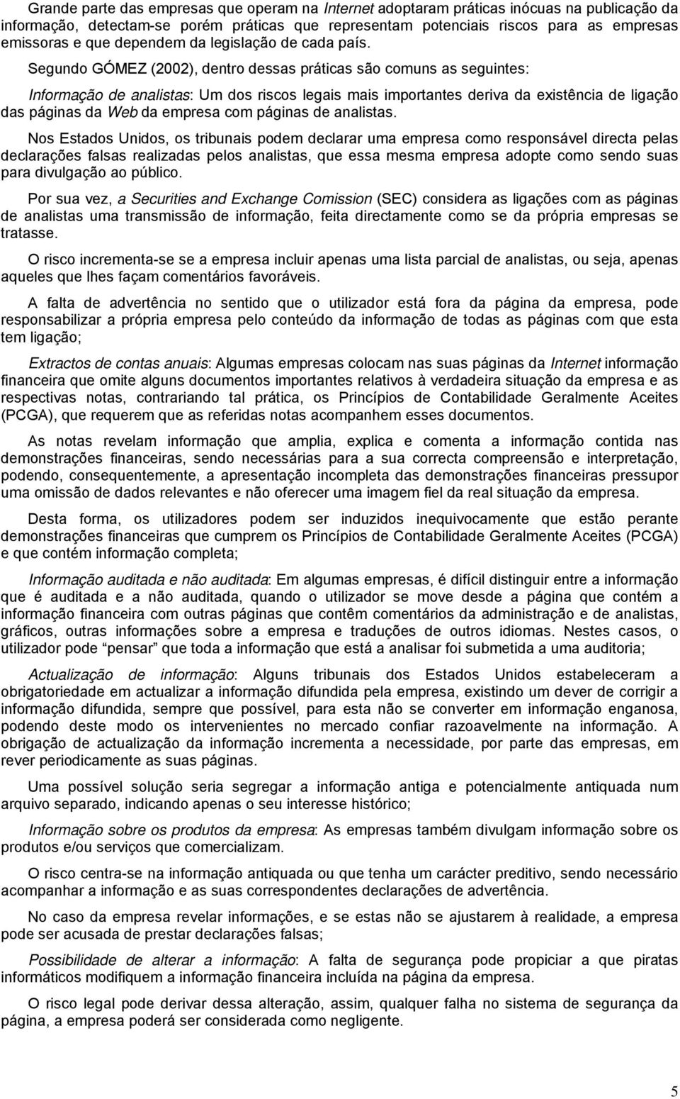 Segundo GÓMEZ (2002), dentro dessas práticas são comuns as seguintes: Informação de analistas: Um dos riscos legais mais importantes deriva da existência de ligação das páginas da Web da empresa com