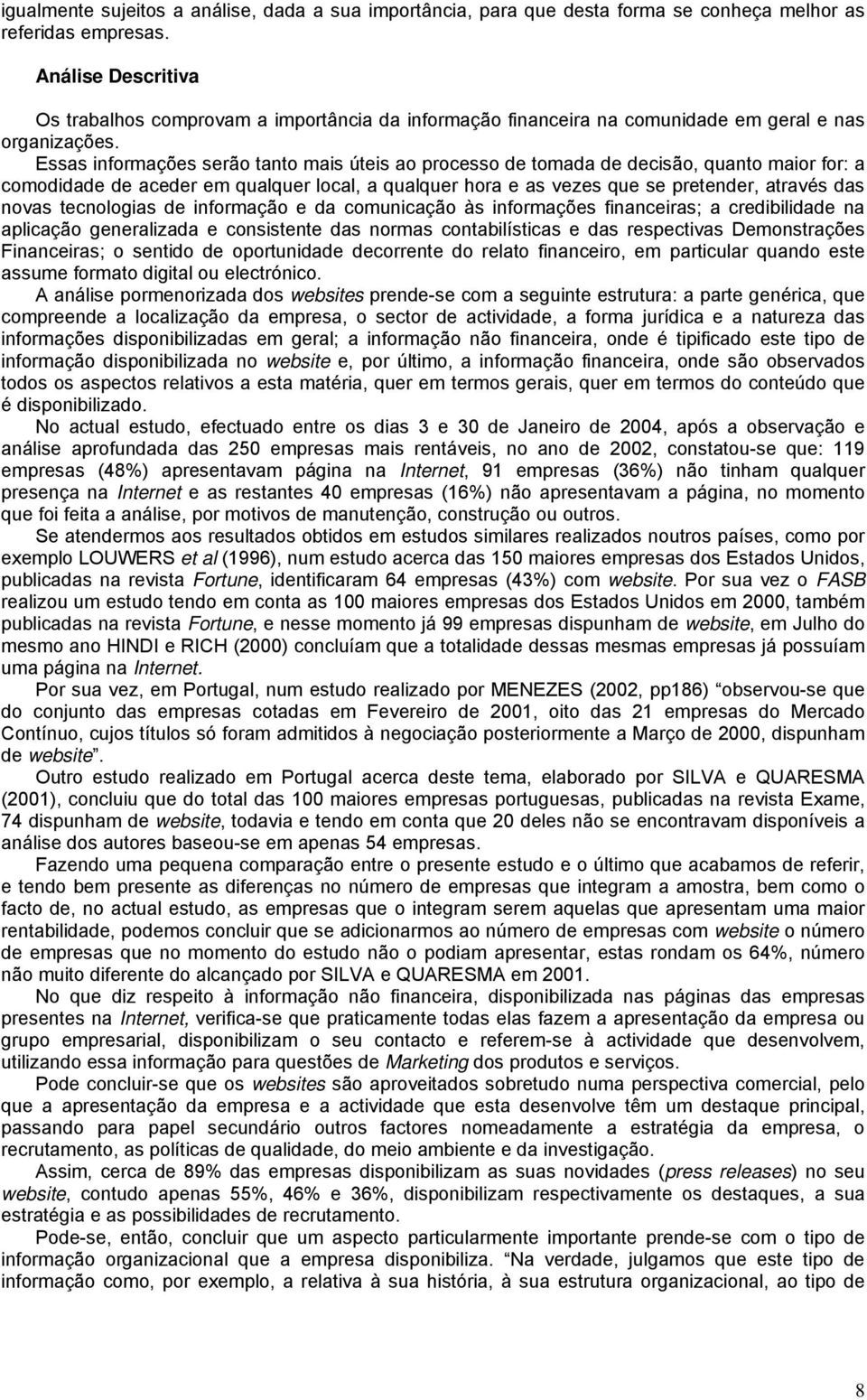 Essas informações serão tanto mais úteis ao processo de tomada de decisão, quanto maior for: a comodidade de aceder em qualquer local, a qualquer hora e as vezes que se pretender, através das novas