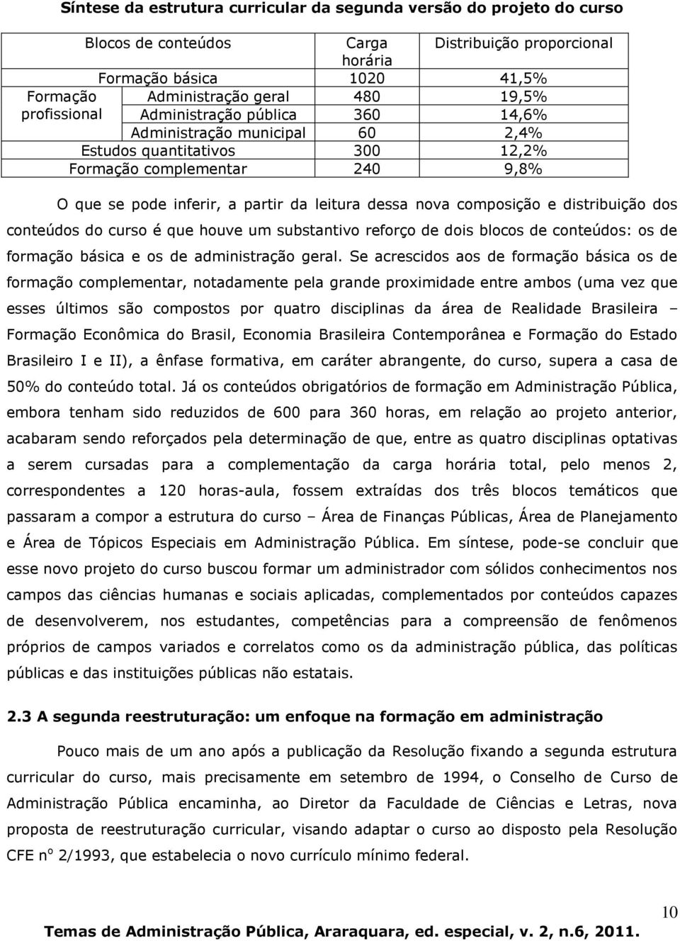 composição e distribuição dos conteúdos do curso é que houve um substantivo reforço de dois blocos de conteúdos: os de formação básica e os de administração geral.