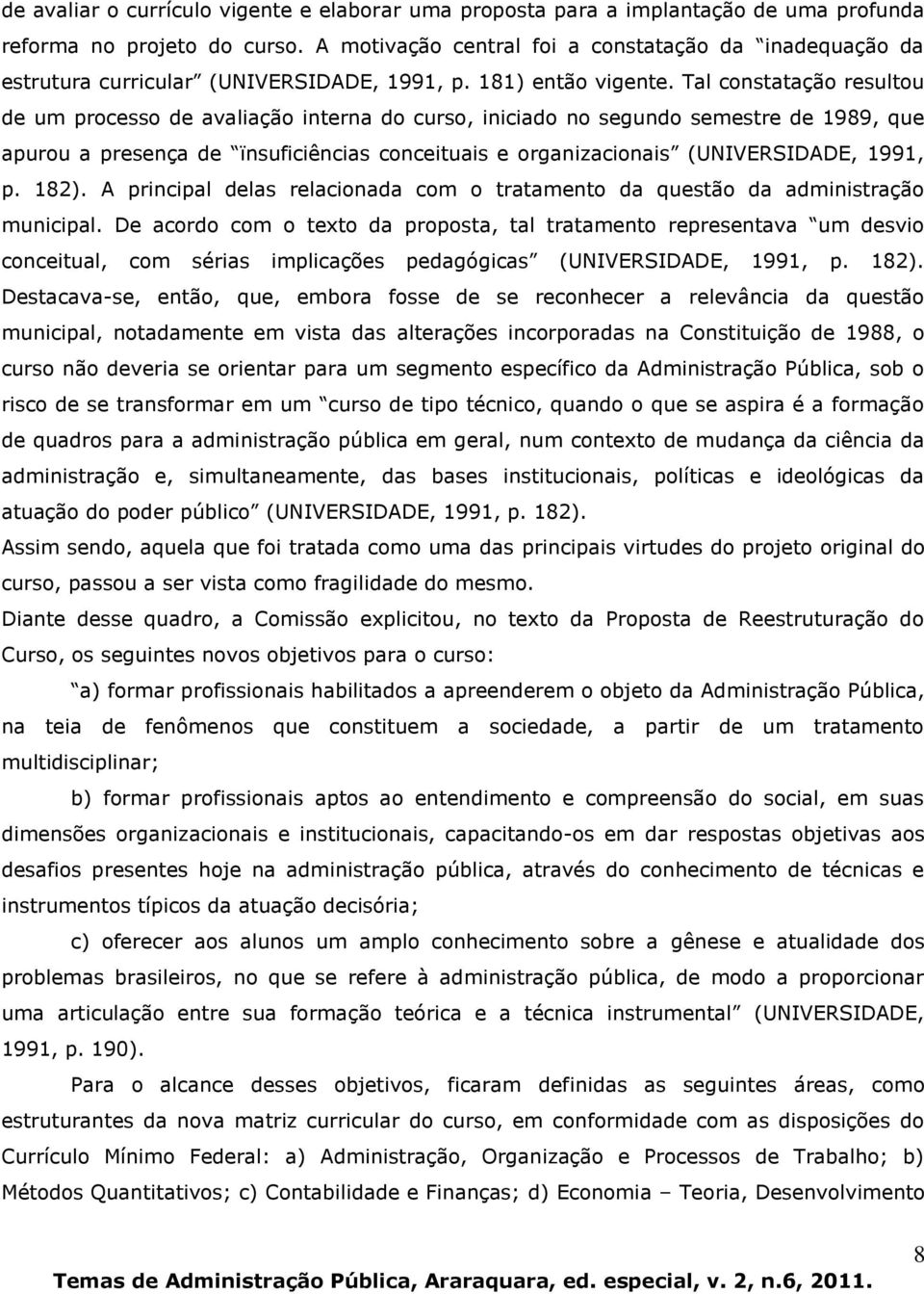 Tal constatação resultou de um processo de avaliação interna do curso, iniciado no segundo semestre de 1989, que apurou a presença de ïnsuficiências conceituais e organizacionais (UNIVERSIDADE, 1991,