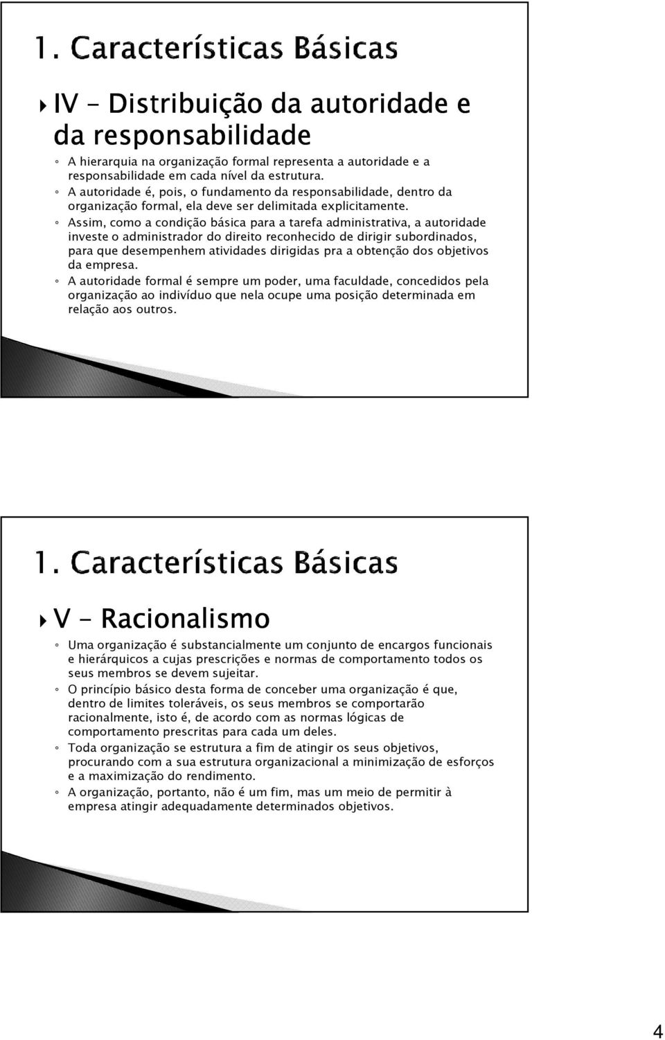 Assim, como a condição básica para a tarefa administrativa, a autoridade investe o administrador do direito reconhecido de dirigir subordinados, para que desempenhem atividades dirigidas pra a