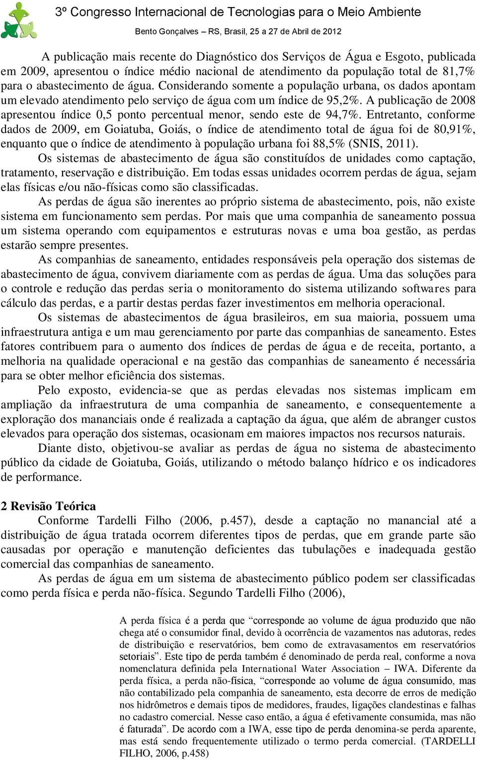 A publicação de 2008 apresentou índice 0,5 ponto percentual menor, sendo este de 94,7%.