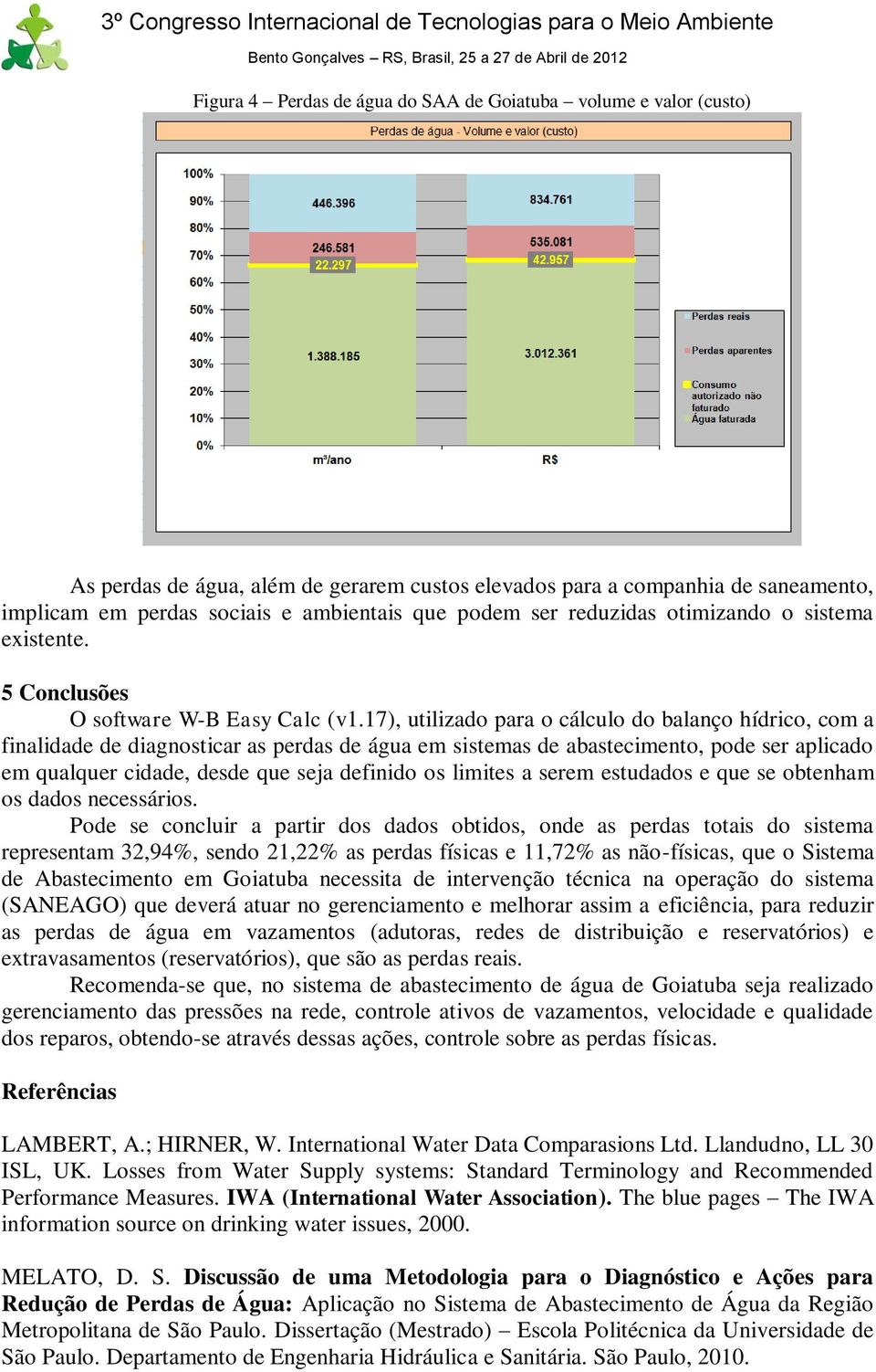 17), utilizado para o cálculo do balanço hídrico, com a finalidade de diagnosticar as perdas de água em sistemas de abastecimento, pode ser aplicado em qualquer cidade, desde que seja definido os