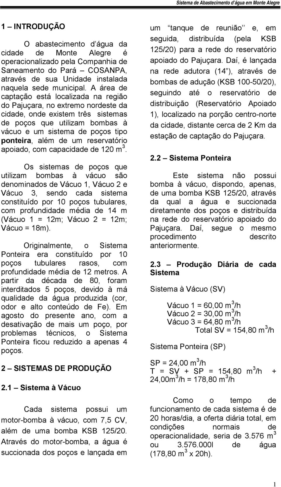 A área de captação está localizada na região do Pajuçara, no extremo nordeste da cidade, onde existem três sistemas de poços que utilizam bombas à vácuo e um sistema de poços tipo ponteira, além de