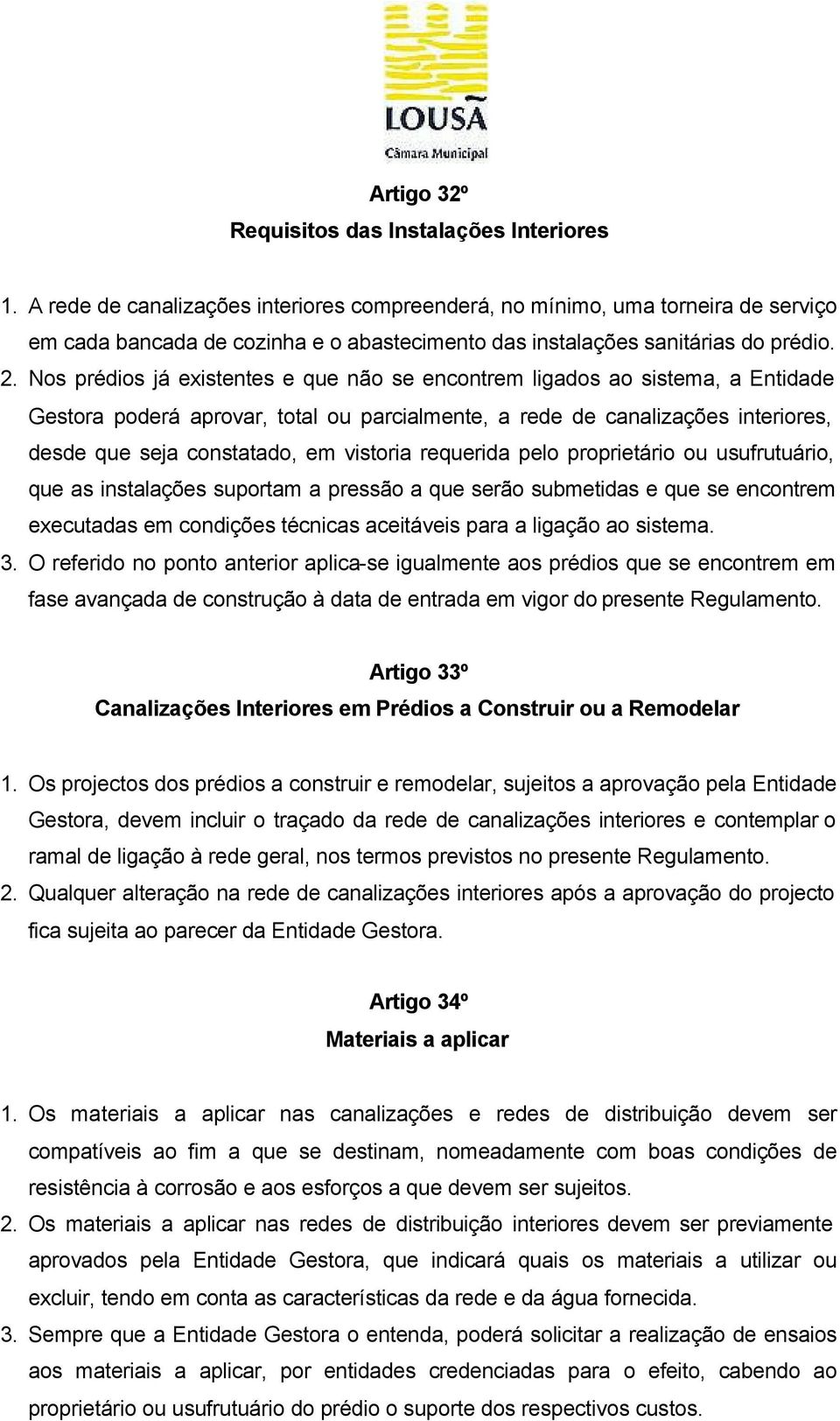 Nos prédios já existentes e que não se encontrem ligados ao sistema, a Entidade Gestora poderá aprovar, total ou parcialmente, a rede de canalizações interiores, desde que seja constatado, em