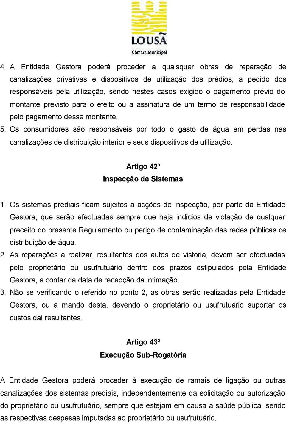 Os consumidores são responsáveis por todo o gasto de água em perdas nas canalizações de distribuição interior e seus dispositivos de utilização. Artigo 42º Inspecção de Sistemas 1.