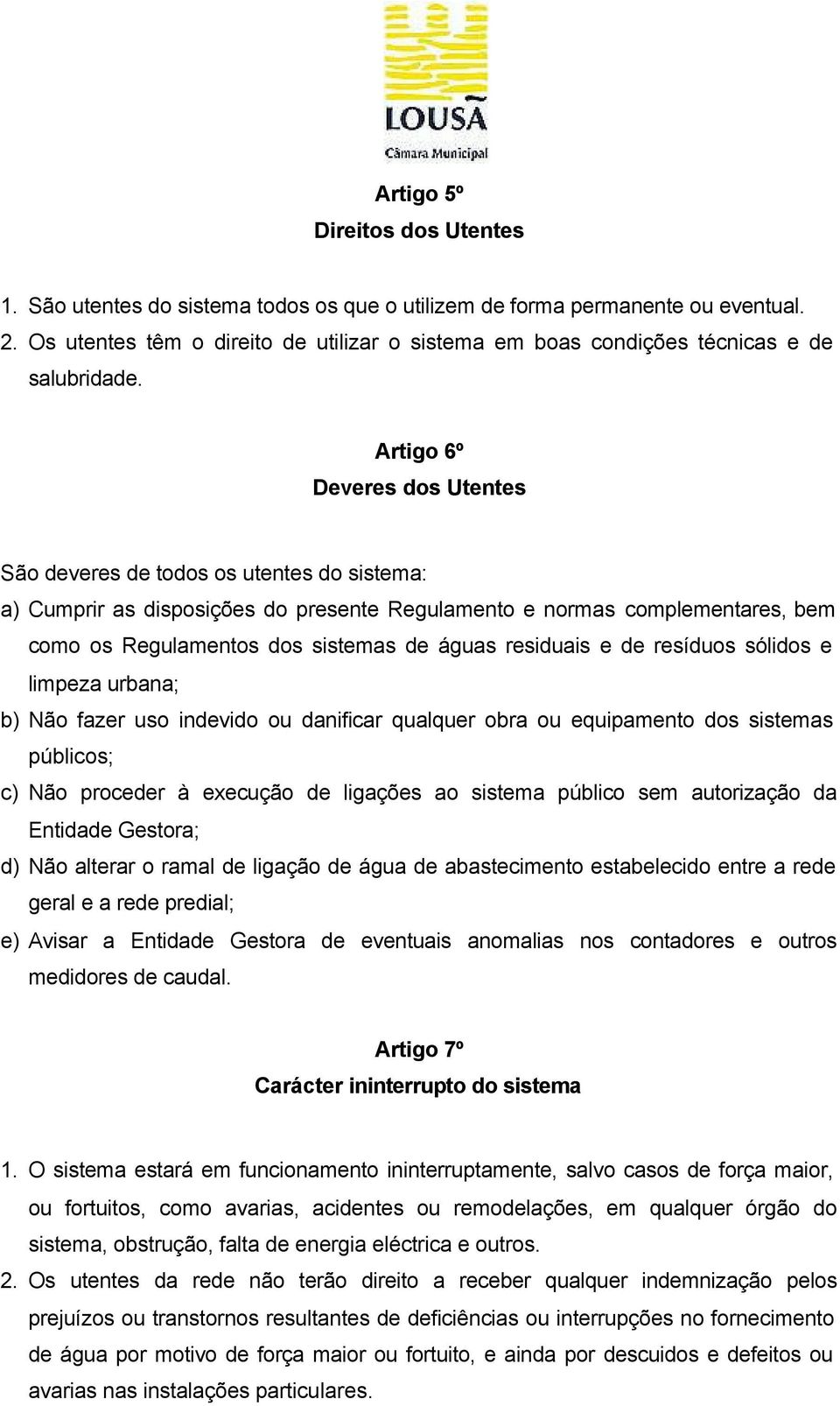 Artigo 6º Deveres dos Utentes São deveres de todos os utentes do sistema: a) Cumprir as disposições do presente Regulamento e normas complementares, bem como os Regulamentos dos sistemas de águas