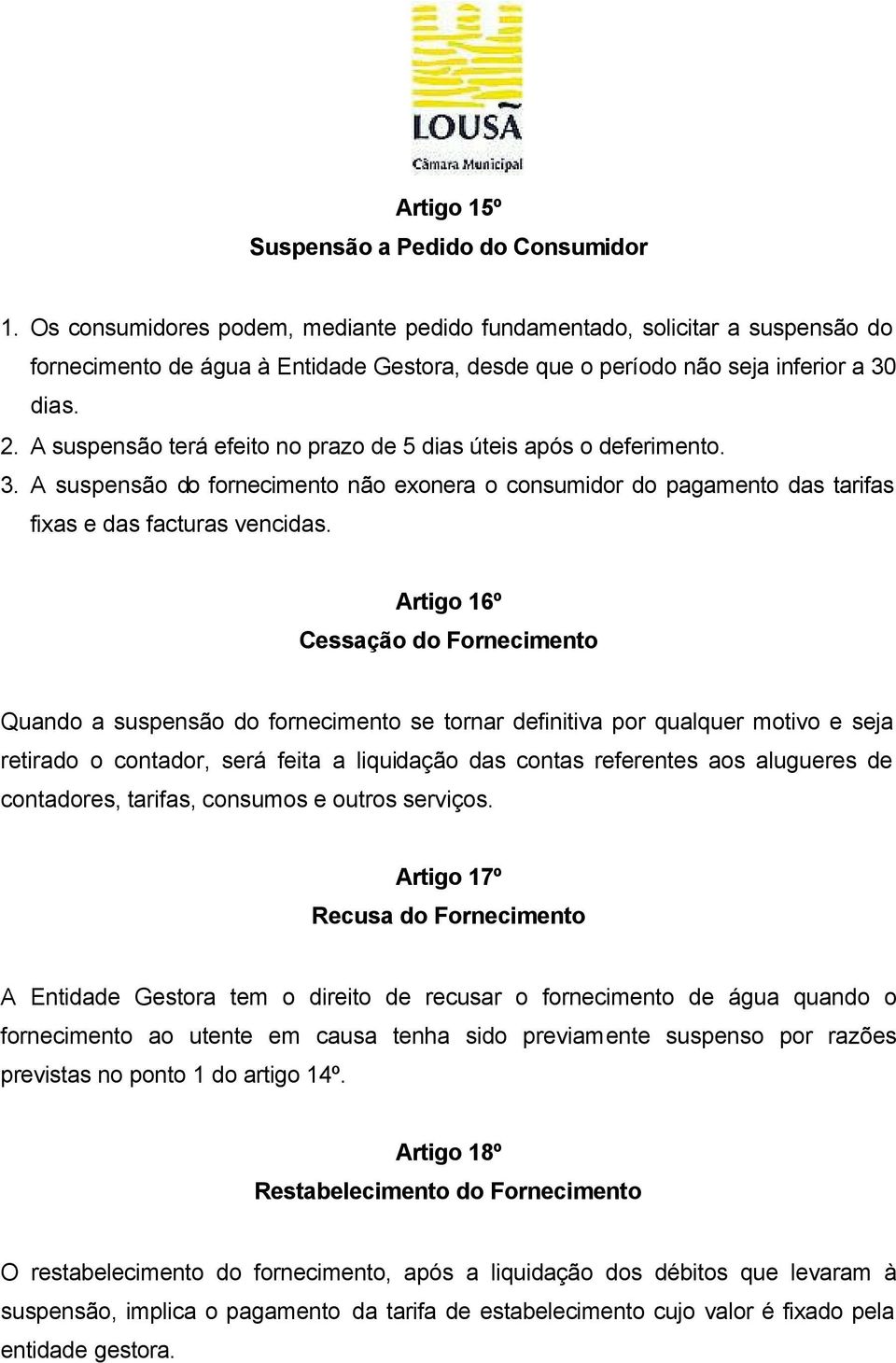 A suspensão terá efeito no prazo de 5 dias úteis após o deferimento. 3. A suspensão do fornecimento não exonera o consumidor do pagamento das tarifas fixas e das facturas vencidas.