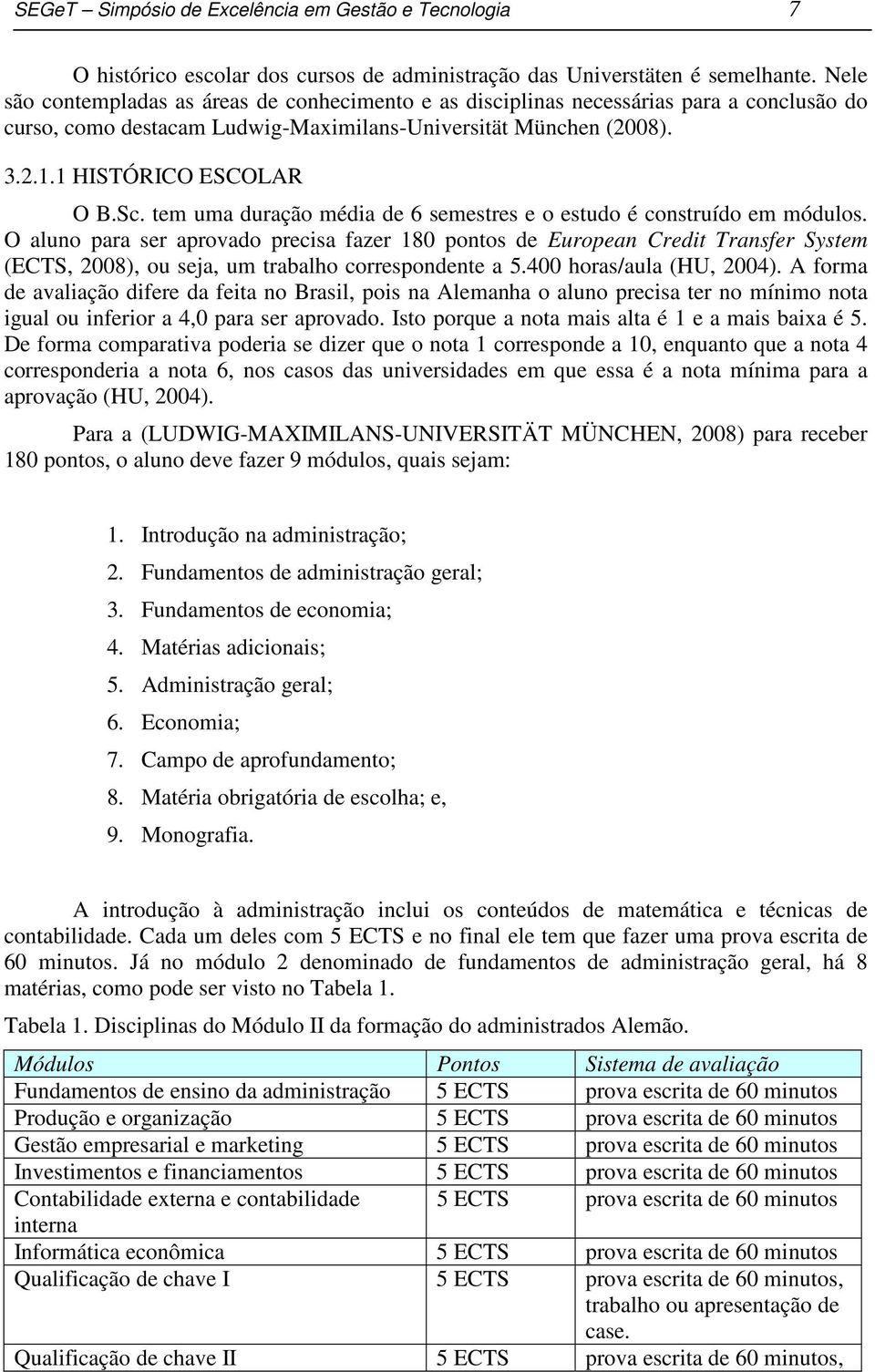 tem uma duração média de 6 semestres e o estudo é construído em módulos.