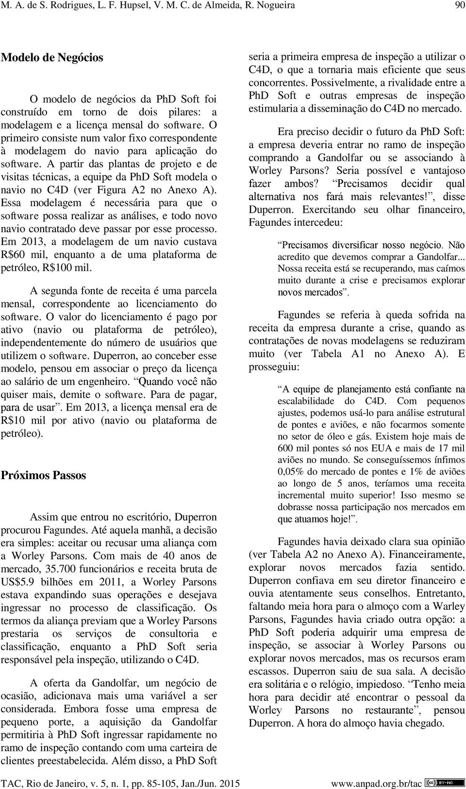 O primeiro consiste num valor fixo correspondente à modelagem do navio para aplicação do software.