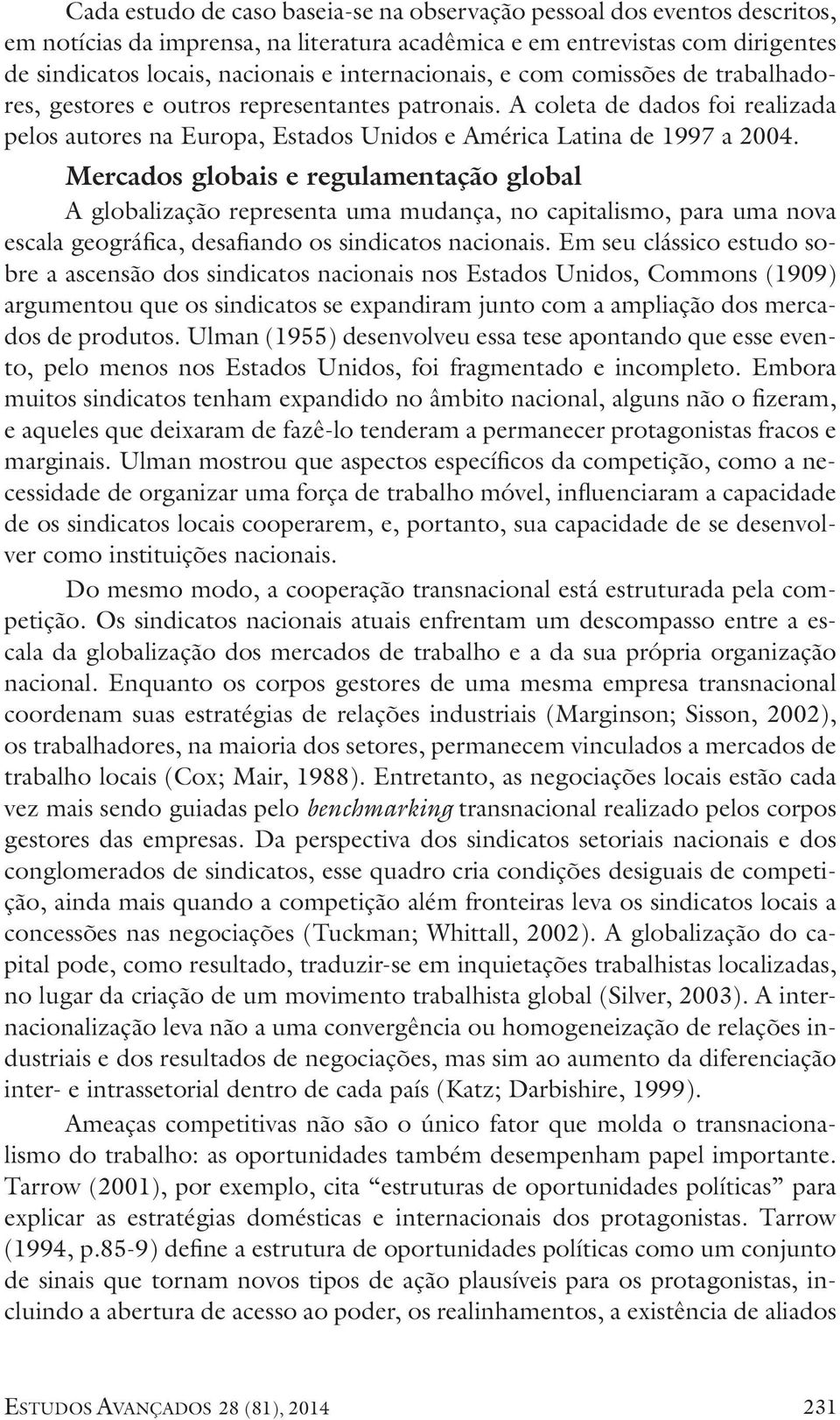 Mercados globais e regulamentação global A globalização representa uma mudança, no capitalismo, para uma nova escala geográfica, desafiando os sindicatos nacionais.