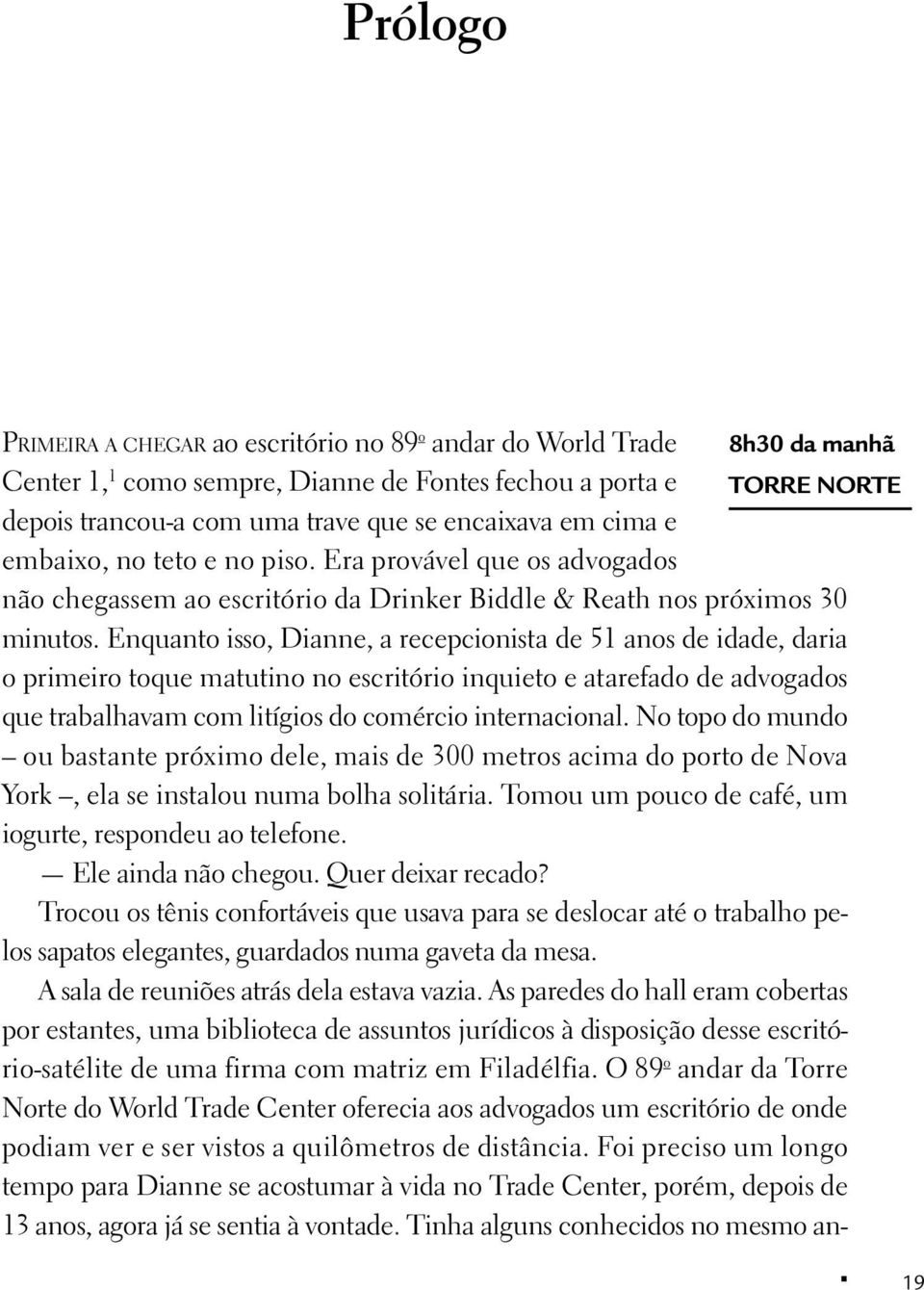 Enquanto isso, Dianne, a recepcionista de 51 anos de idade, daria o primeiro toque matutino no escritório inquieto e atarefado de advogados que trabalhavam com litígios do comércio internacional.