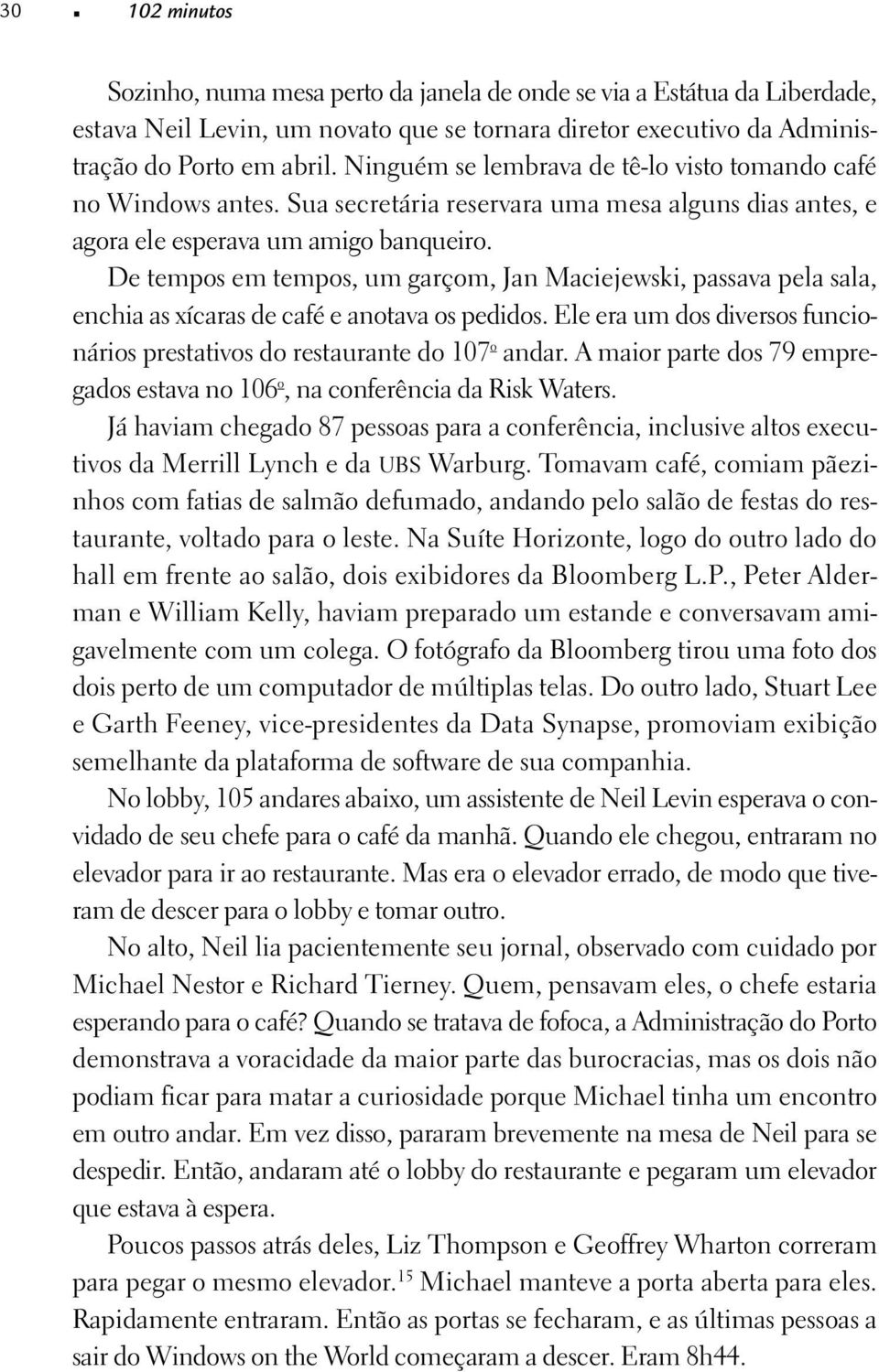 De tempos em tempos, um garçom, Jan Maciejewski, passava pela sala, enchia as xícaras de café e anotava os pedidos. Ele era um dos diversos funcionários prestativos do restaurante do 107 o andar.