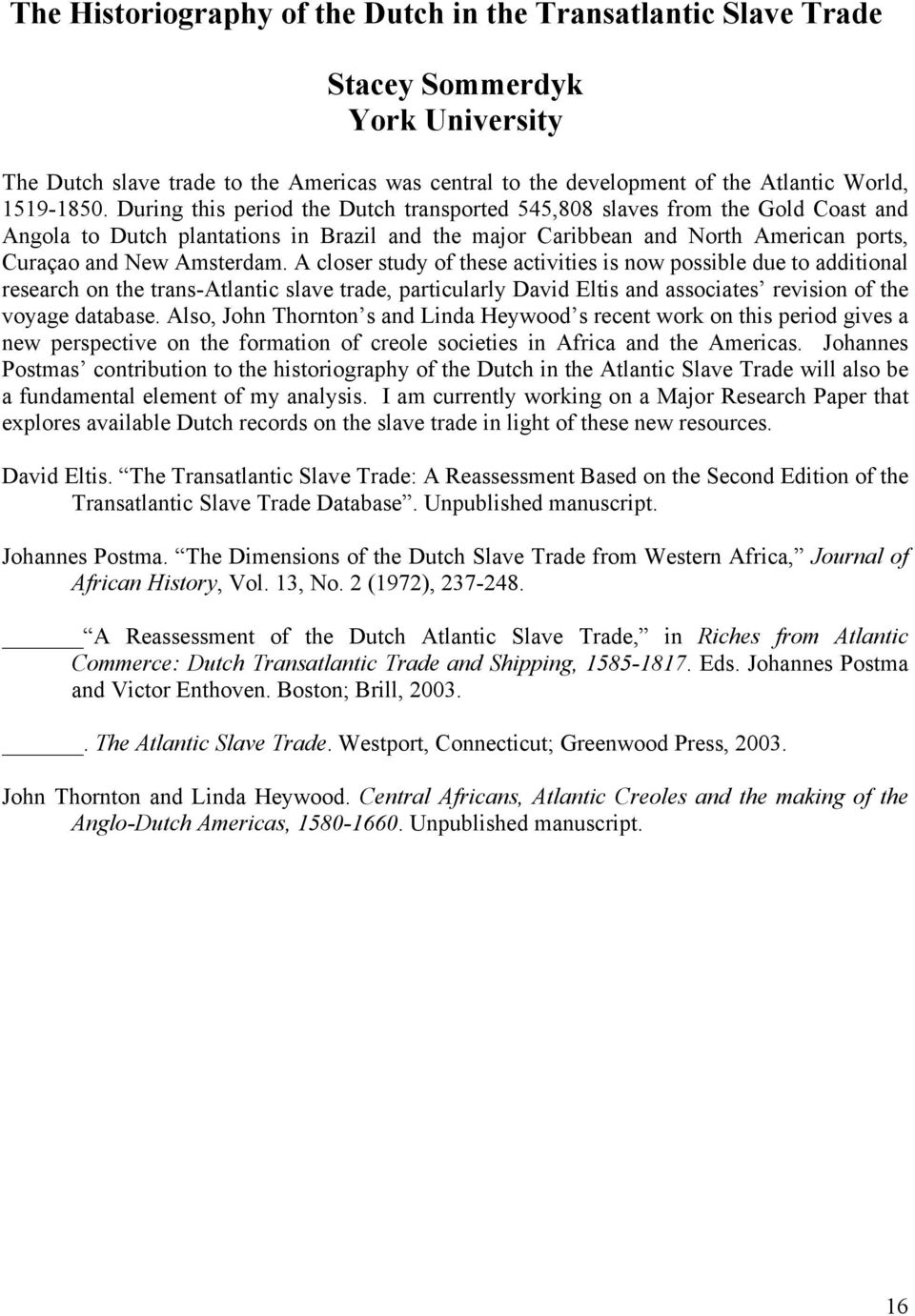 A closer study of these activities is now possible due to additional research on the trans-atlantic slave trade, particularly David Eltis and associates revision of the voyage database.