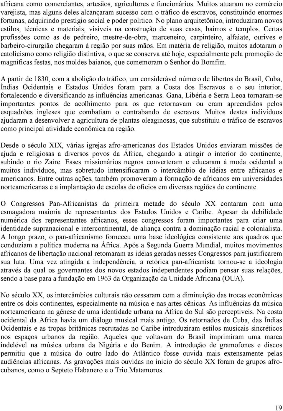 No plano arquitetônico, introduziram novos estilos, técnicas e materiais, visíveis na construção de suas casas, bairros e templos.