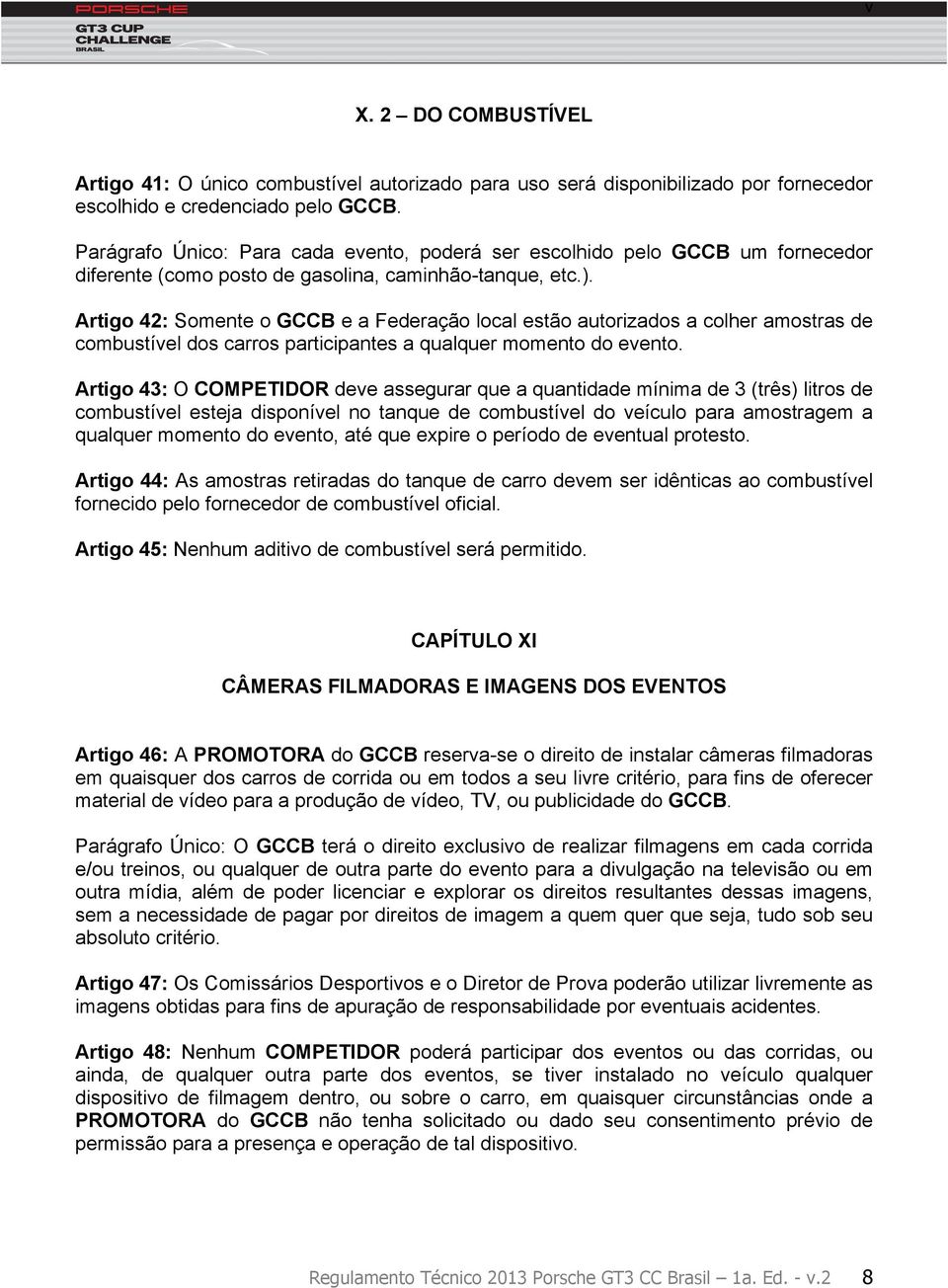 Artigo 42: Somente o GCCB e a Federação local estão autorizados a colher amostras de combustível dos carros participantes a qualquer momento do evento.