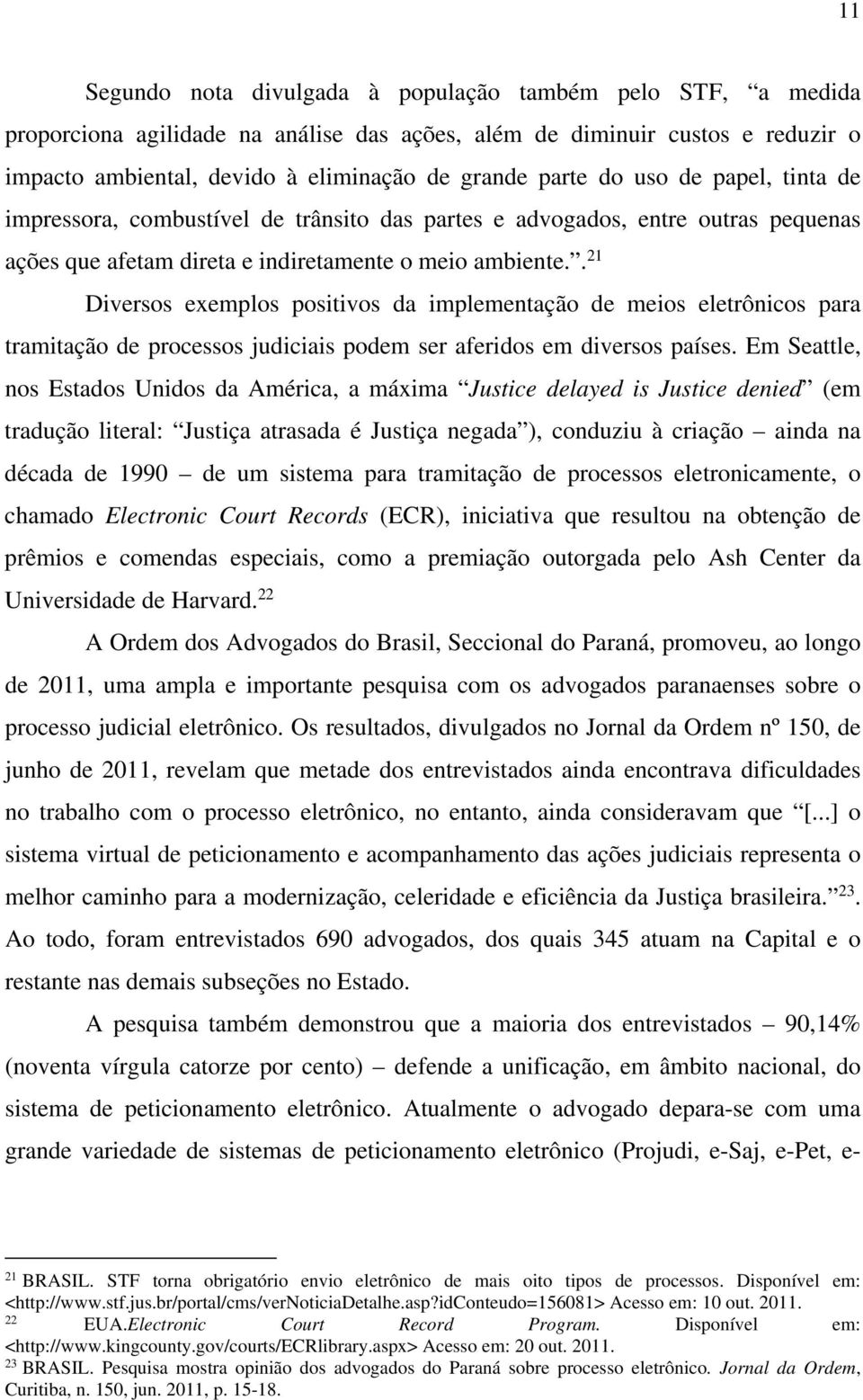 . 21 Diversos exemplos positivos da implementação de meios eletrônicos para tramitação de processos judiciais podem ser aferidos em diversos países.