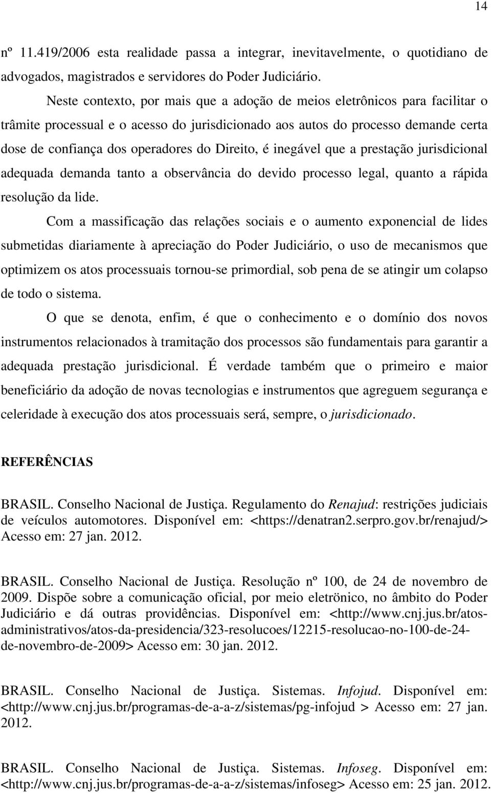 Direito, é inegável que a prestação jurisdicional adequada demanda tanto a observância do devido processo legal, quanto a rápida resolução da lide.