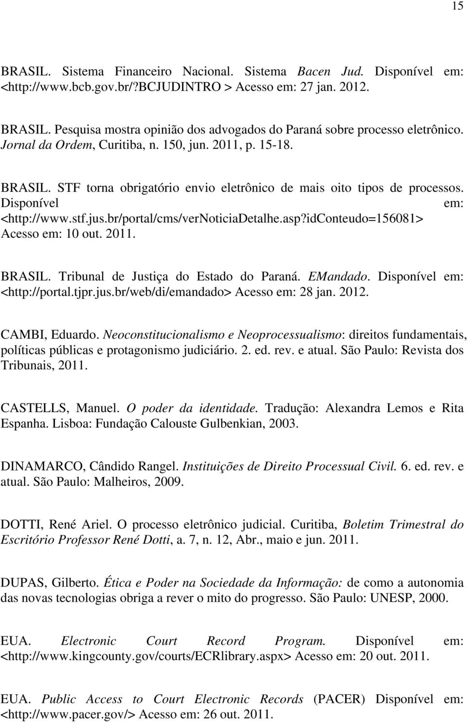 br/portal/cms/vernoticiadetalhe.asp?idconteudo=156081> Acesso em: 10 out. 2011. BRASIL. Tribunal de Justiça do Estado do Paraná. EMandado. Disponível em: <http://portal.tjpr.jus.