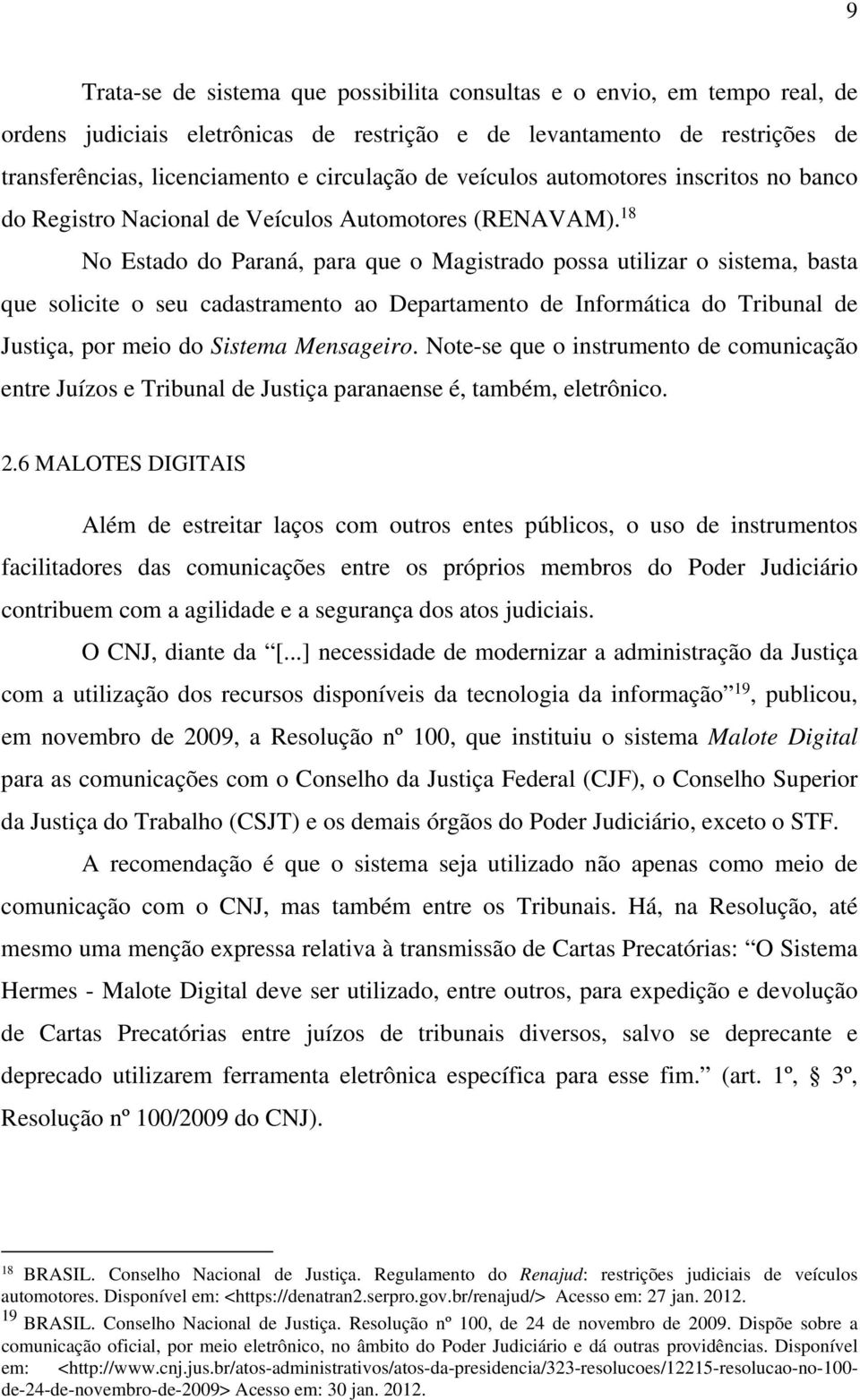 18 No Estado do Paraná, para que o Magistrado possa utilizar o sistema, basta que solicite o seu cadastramento ao Departamento de Informática do Tribunal de Justiça, por meio do Sistema Mensageiro.