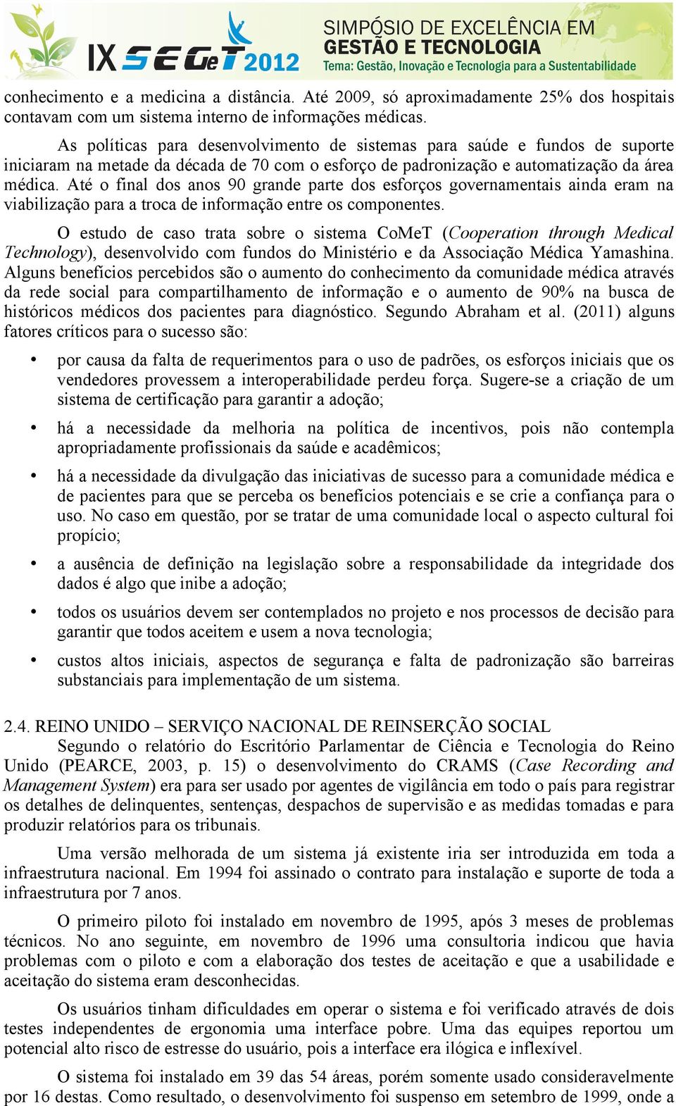 Até o final dos anos 90 grande parte dos esforços governamentais ainda eram na viabilização para a troca de informação entre os componentes.