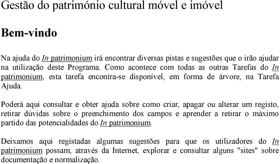 Poderá aqui consultar e obter ajuda sobre como criar, apagar ou alterar um registo, retirar dúvidas sobre o preenchimento dos campos e aprender a retirar o máximo partido das