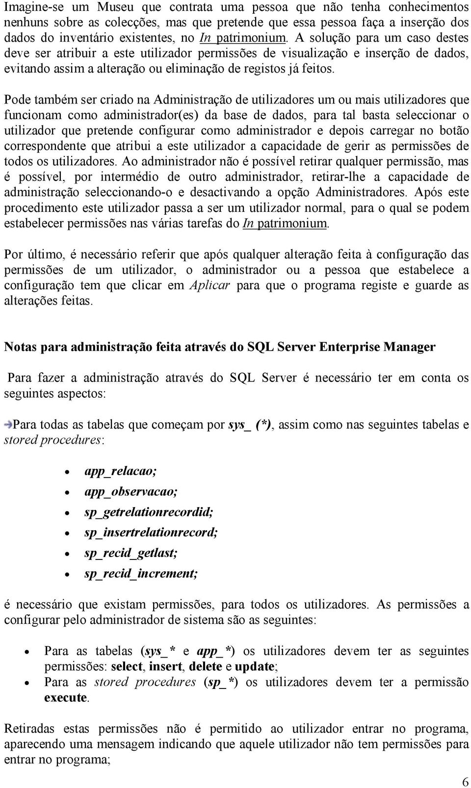 Pode também ser criado na Administração de utilizadores um ou mais utilizadores que funcionam como administrador(es) da base de dados, para tal basta seleccionar o utilizador que pretende configurar