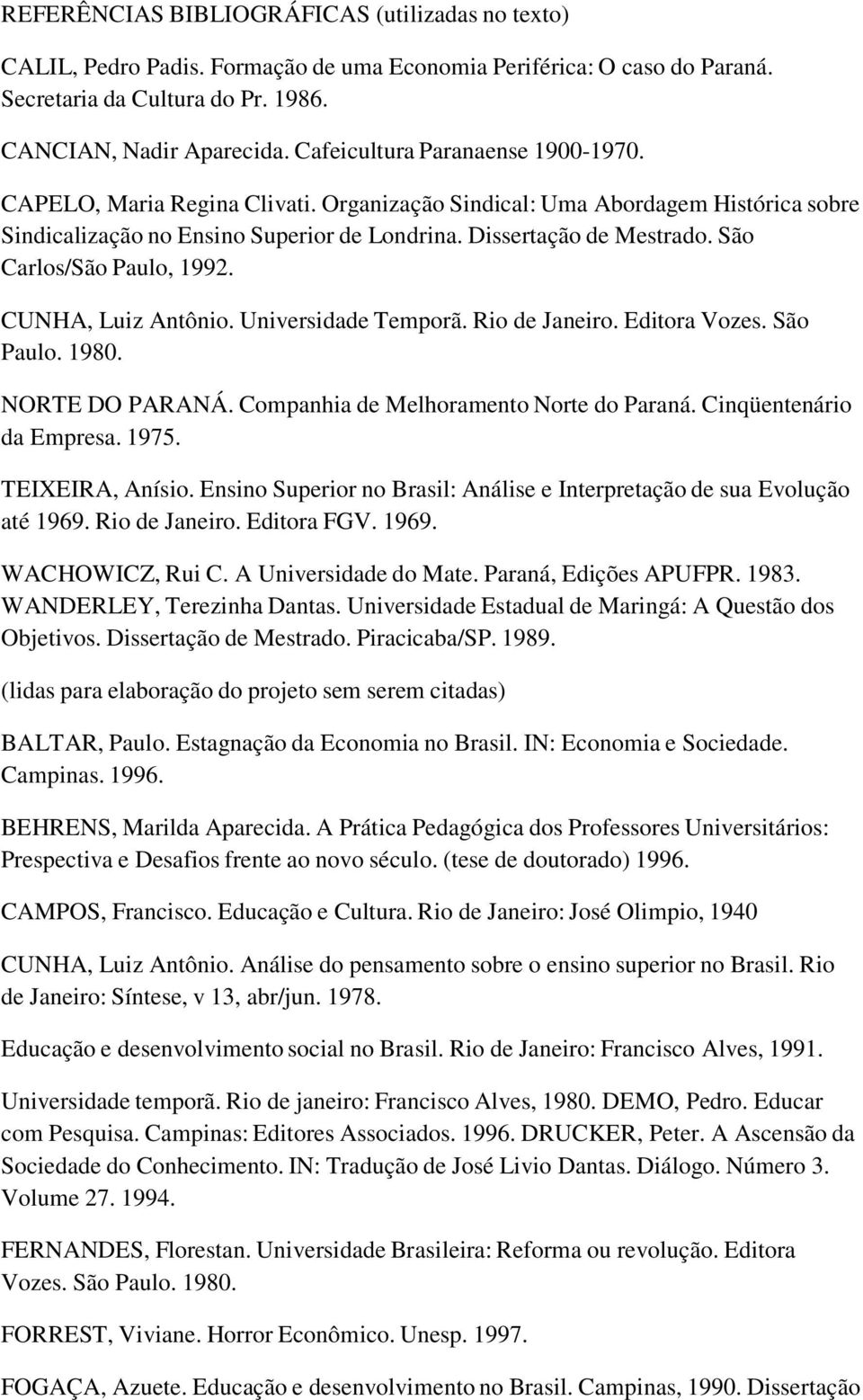 São Carlos/São Paulo, 1992. CUNHA, Luiz Antônio. Universidade Temporã. Rio de Janeiro. Editora Vozes. São Paulo. 1980. NORTE DO PARANÁ. Companhia de Melhoramento Norte do Paraná.