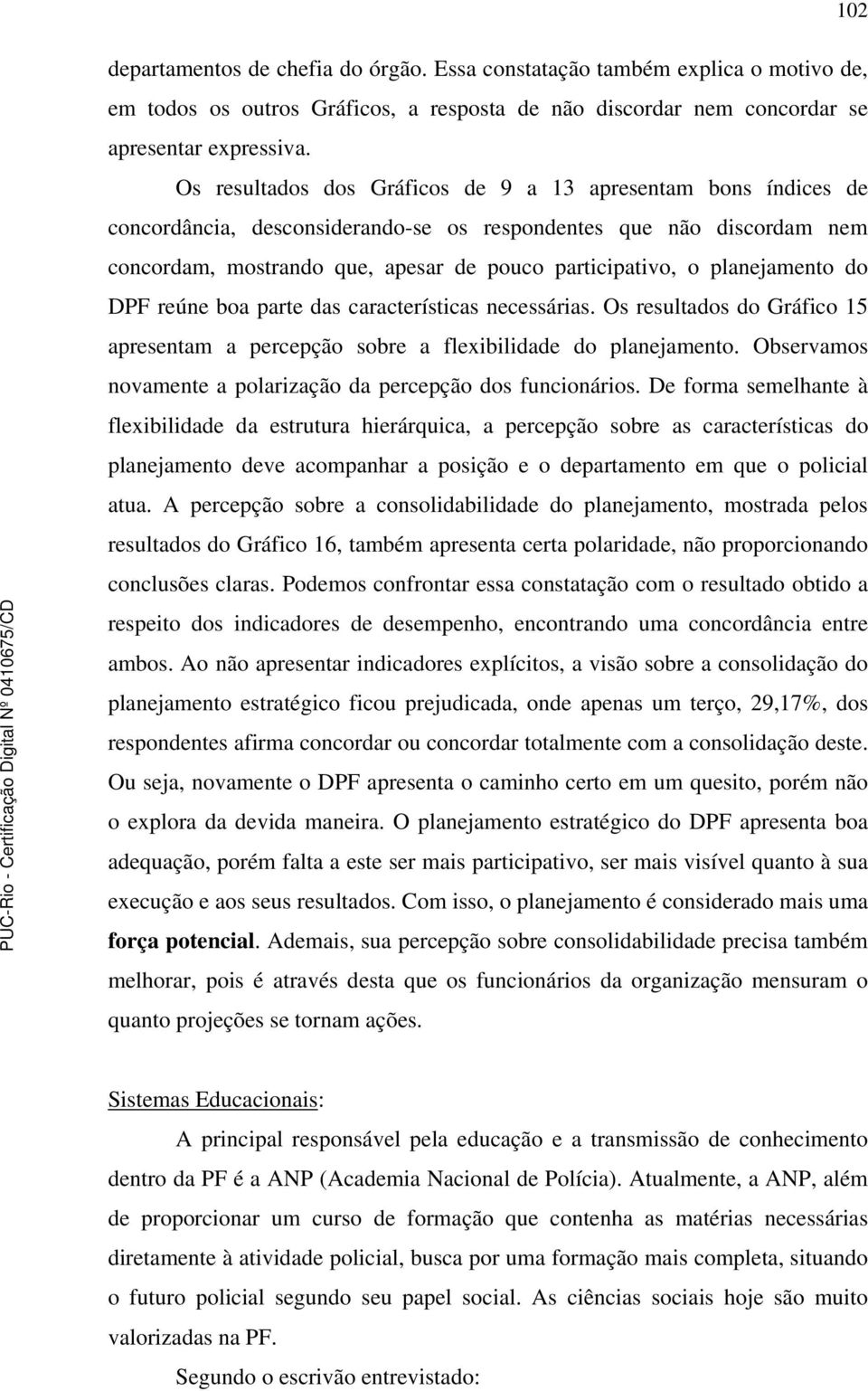 planejamento do DPF reúne boa parte das características necessárias. Os resultados do Gráfico 15 apresentam a percepção sobre a flexibilidade do planejamento.