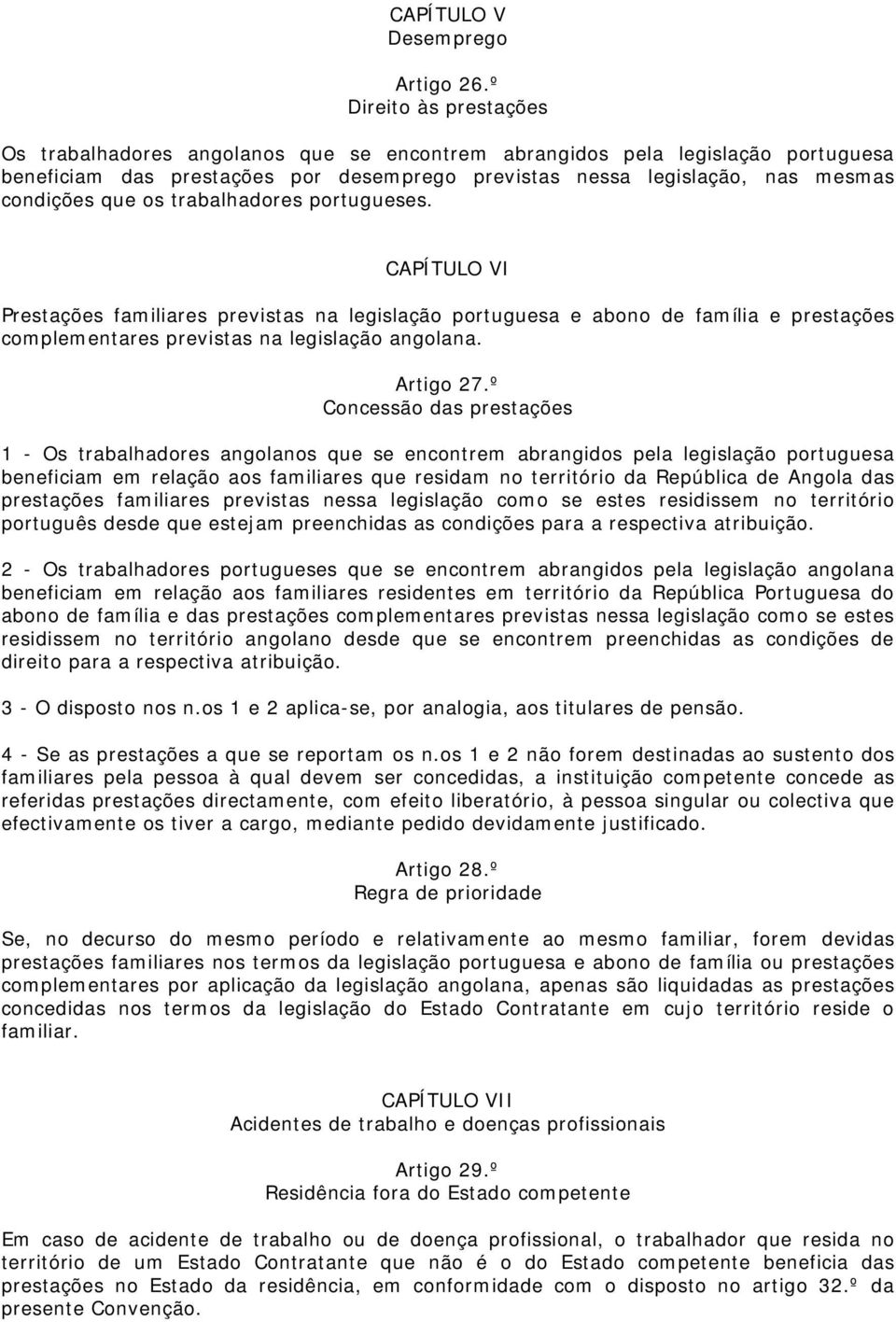 os trabalhadores portugueses. CAPÍTULO VI Prestações familiares previstas na legislação portuguesa e abono de família e prestações complementares previstas na legislação angolana. Artigo 27.