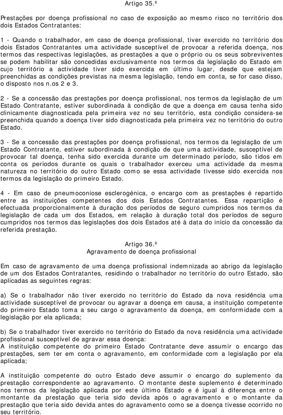 território dos dois Estados Contratantes uma actividade susceptível de provocar a referida doença, nos termos das respectivas legislações, as prestações a que o próprio ou os seus sobreviventes se