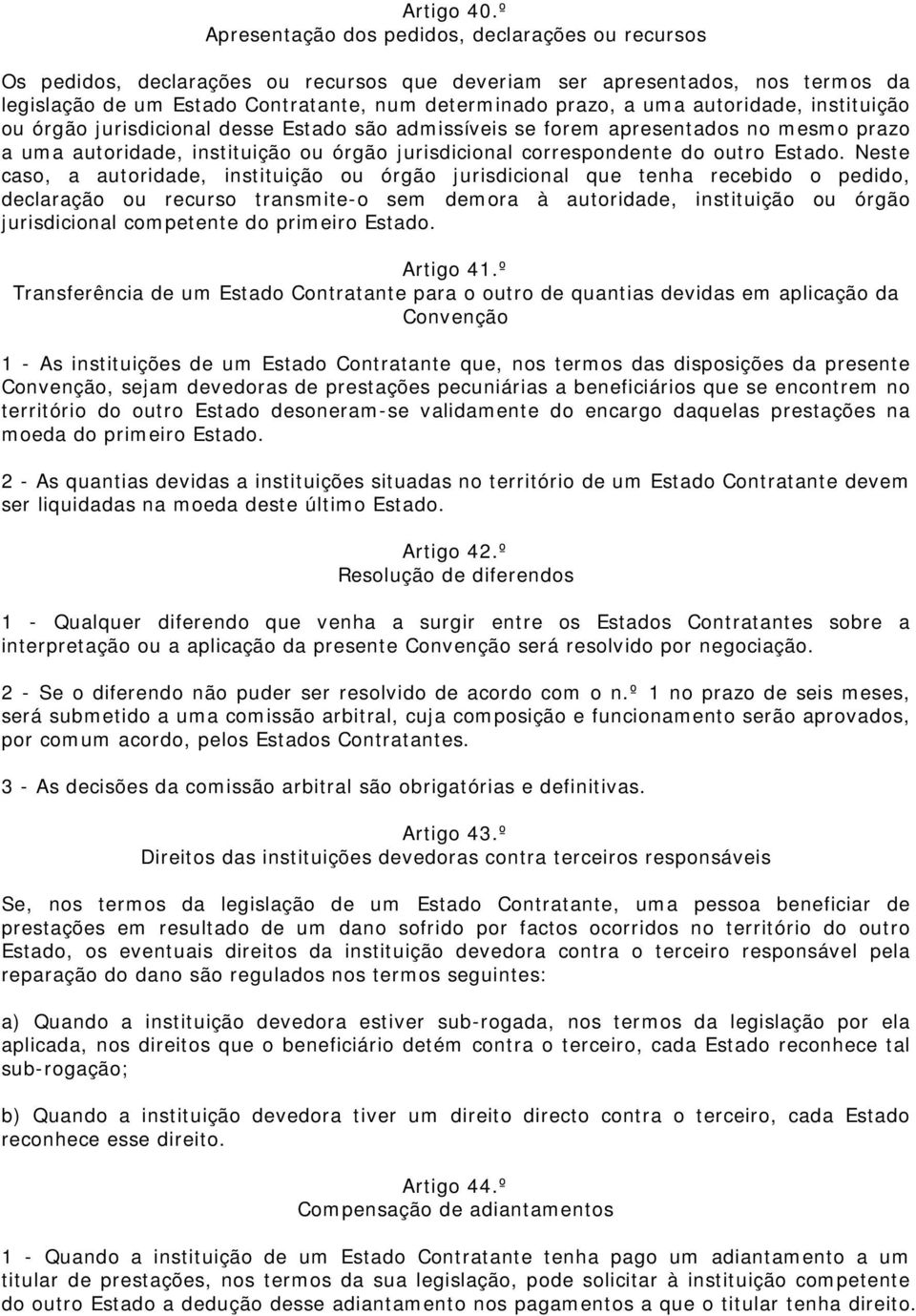 autoridade, instituição ou órgão jurisdicional desse Estado são admissíveis se forem apresentados no mesmo prazo a uma autoridade, instituição ou órgão jurisdicional correspondente do outro Estado.