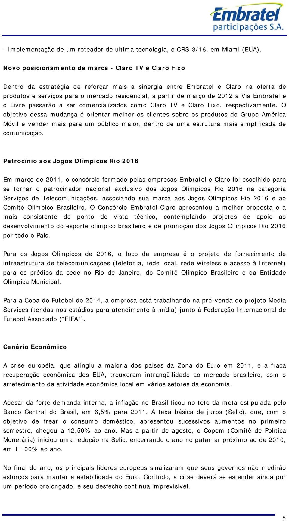 março de 2012 a Via Embratel e o Livre passarão a ser comercializados como Claro TV e Claro Fixo, respectivamente.