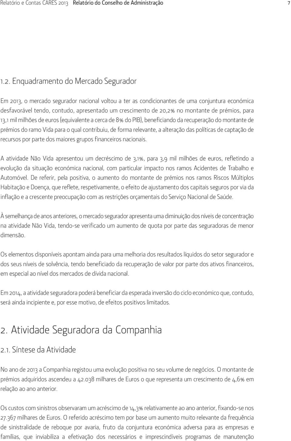 Enquadramento do Mercado Segurador Em 2013, o mercado segurador nacional voltou a ter as condicionantes de uma conjuntura económica desfavorável tendo, contudo, apresentado um crescimento de 20,2% no