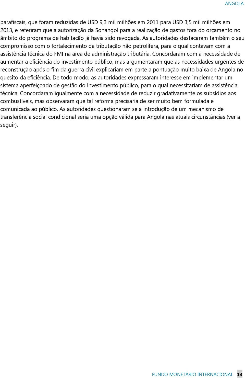 As autoridades destacaram também o seu compromisso com o fortalecimento da tributação não petrolífera, para o qual contavam com a assistência técnica do FMI na área de administração tributária.