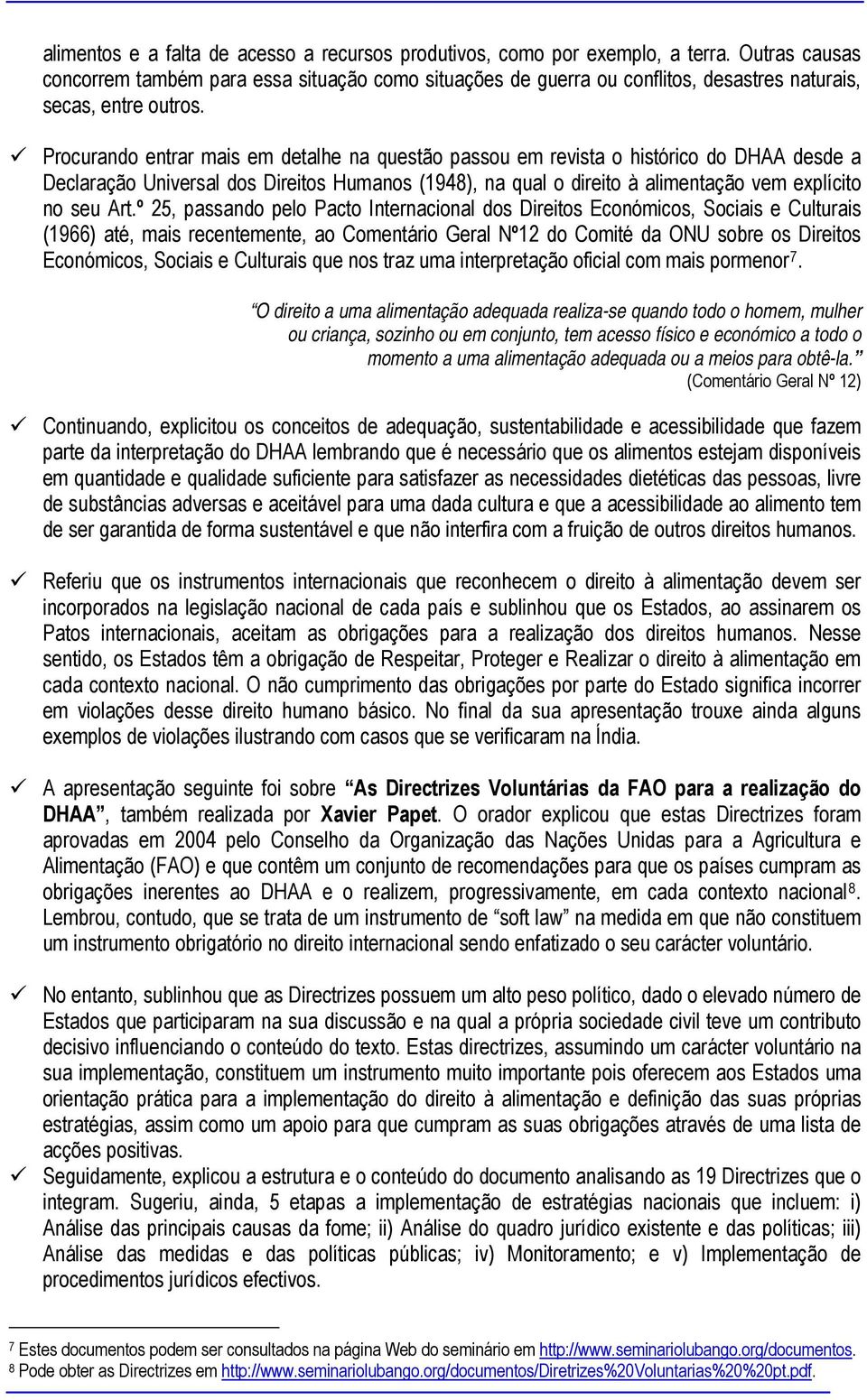 Procurando entrar mais em detalhe na questão passou em revista o histórico do DHAA desde a Declaração Universal dos Direitos Humanos (1948), na qual o direito à alimentação vem explícito no seu Art.