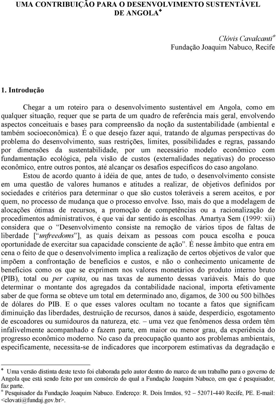 bases para compreensão da noção da sustentabilidade (ambiental e também socioeconômica).