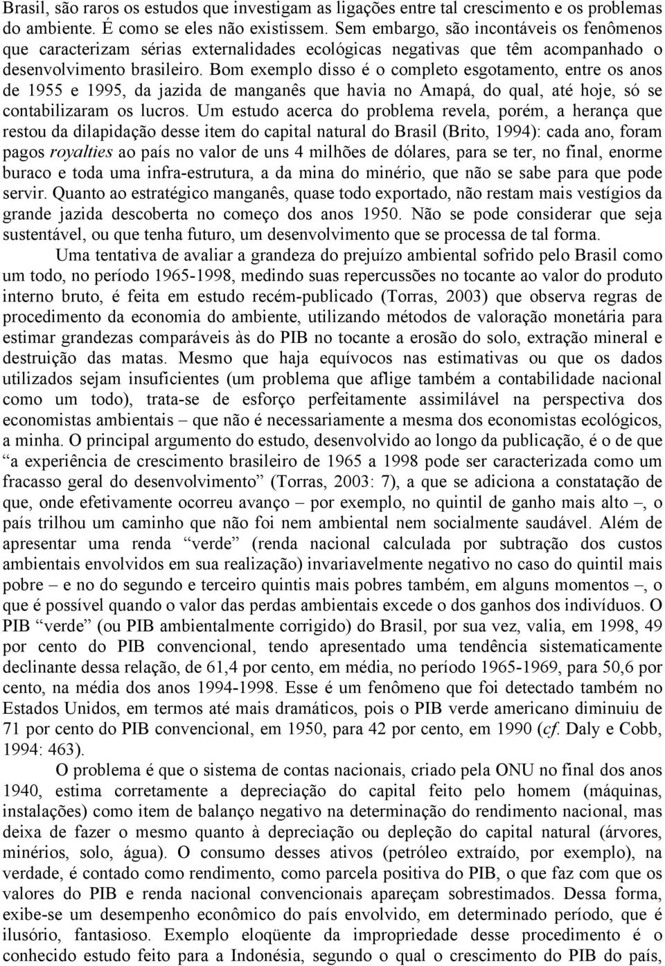 Bom exemplo disso é o completo esgotamento, entre os anos de 1955 e 1995, da jazida de manganês que havia no Amapá, do qual, até hoje, só se contabilizaram os lucros.