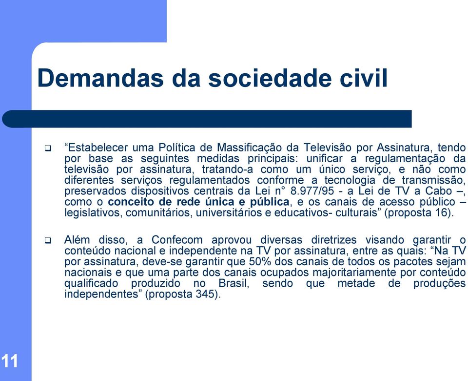 977/95 - a Lei de TV a Cabo, como o conceito de rede única e pública, e os canais de acesso público legislativos, comunitários, universitários e educativos- culturais (proposta 16).