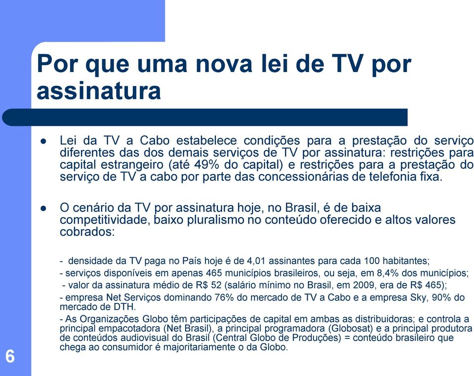 O cenário da TV por assinatura hoje, no Brasil, é de baixa competitividade, baixo pluralismo no conteúdo oferecido e altos valores cobrados: 6 - densidade da TV paga no País hoje é de 4,01 assinantes