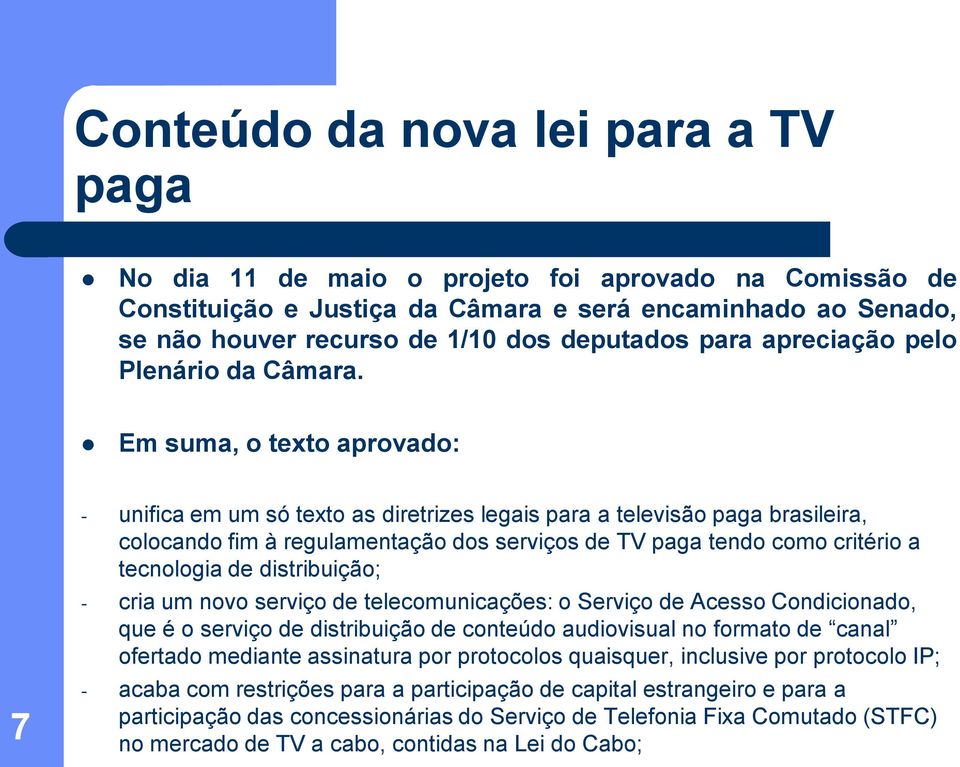 Em suma, o texto aprovado: 7 - unifica em um só texto as diretrizes legais para a televisão paga brasileira, colocando fim à regulamentação dos serviços de TV paga tendo como critério a tecnologia de