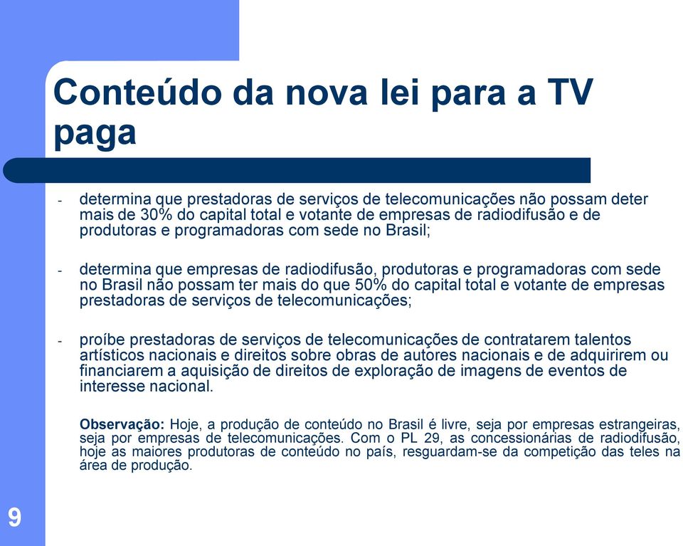 prestadoras de serviços de telecomunicações; - proíbe prestadoras de serviços de telecomunicações de contratarem talentos artísticos nacionais e direitos sobre obras de autores nacionais e de