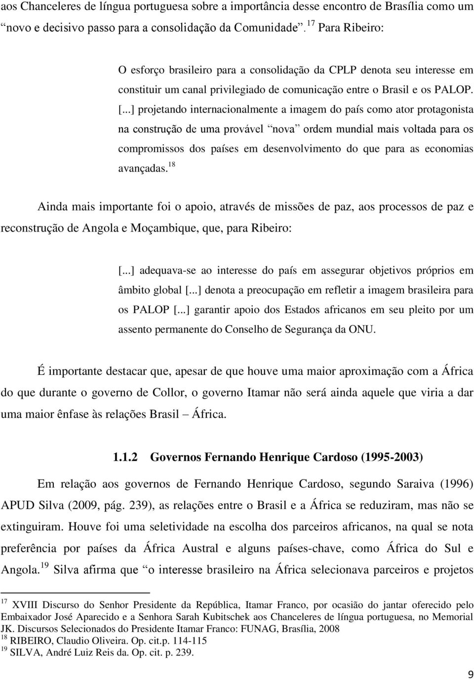 ..] projetando internacionalmente a imagem do país como ator protagonista na construção de uma provável nova ordem mundial mais voltada para os compromissos dos países em desenvolvimento do que para