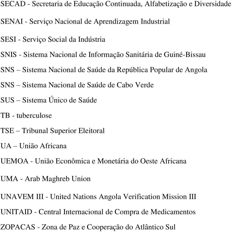 Sistema Único de Saúde TB - tuberculose TSE Tribunal Superior Eleitoral UA União Africana UEMOA - União Econômica e Monetária do Oeste Africana UMA - Arab Maghreb