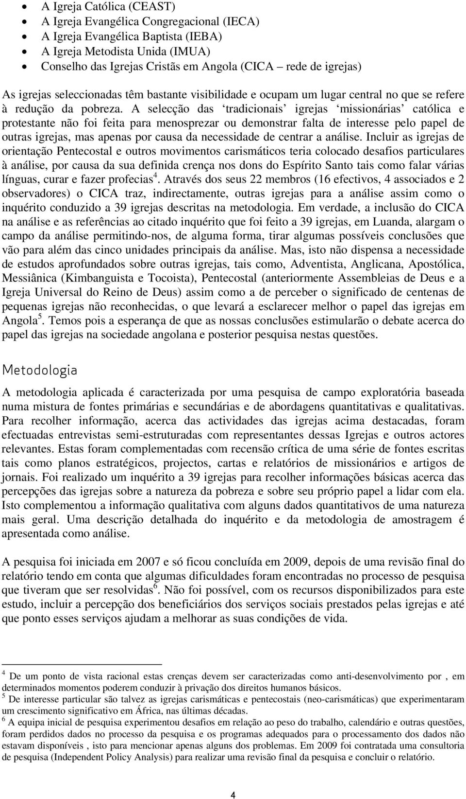 A selecção das tradicionais igrejas missionárias católica e protestante não foi feita para menosprezar ou demonstrar falta de interesse pelo papel de outras igrejas, mas apenas por causa da